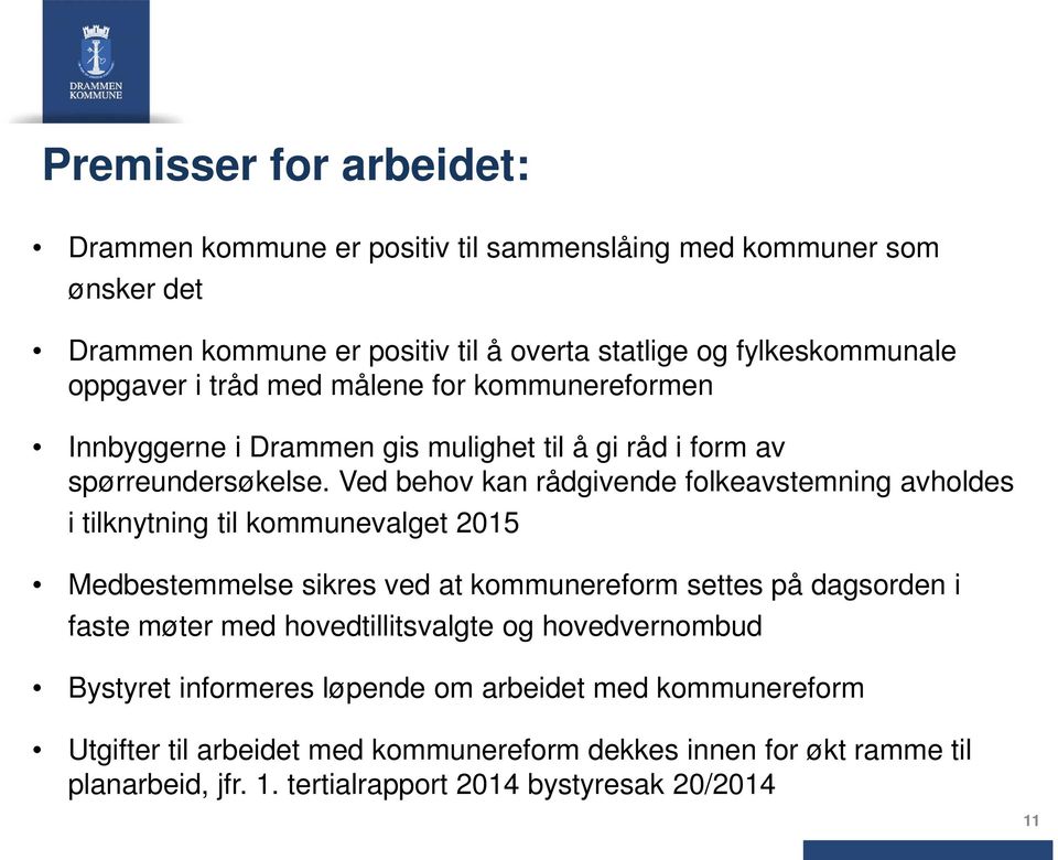 Ved behov kan rådgivende folkeavstemning avholdes i tilknytning til kommunevalget 2015 Medbestemmelse sikres ved at kommunereform settes på dagsorden i faste møter med