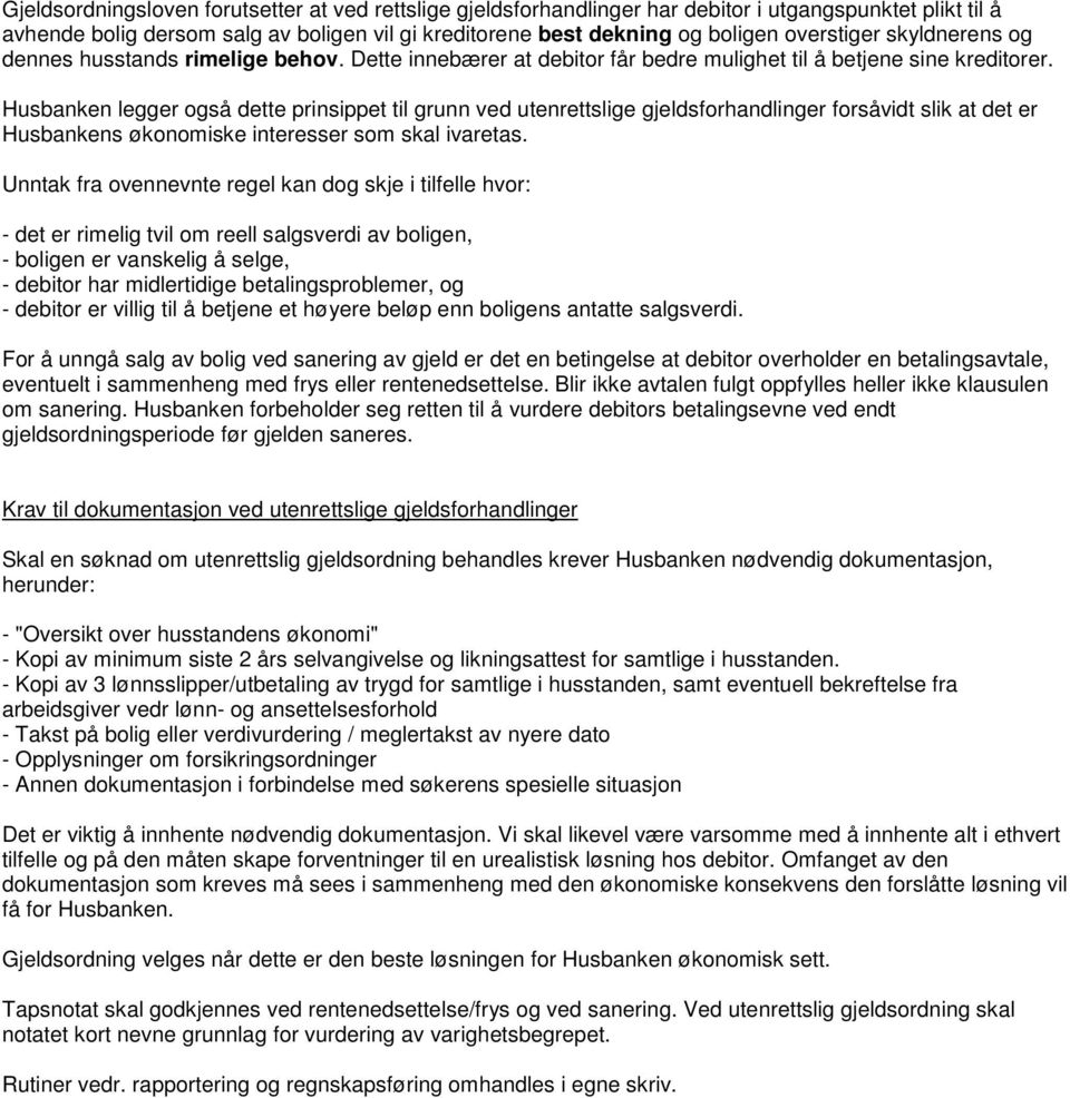 Husbanken legger også dette prinsippet til grunn ved utenrettslige gjeldsforhandlinger forsåvidt slik at det er Husbankens økonomiske interesser som skal ivaretas.