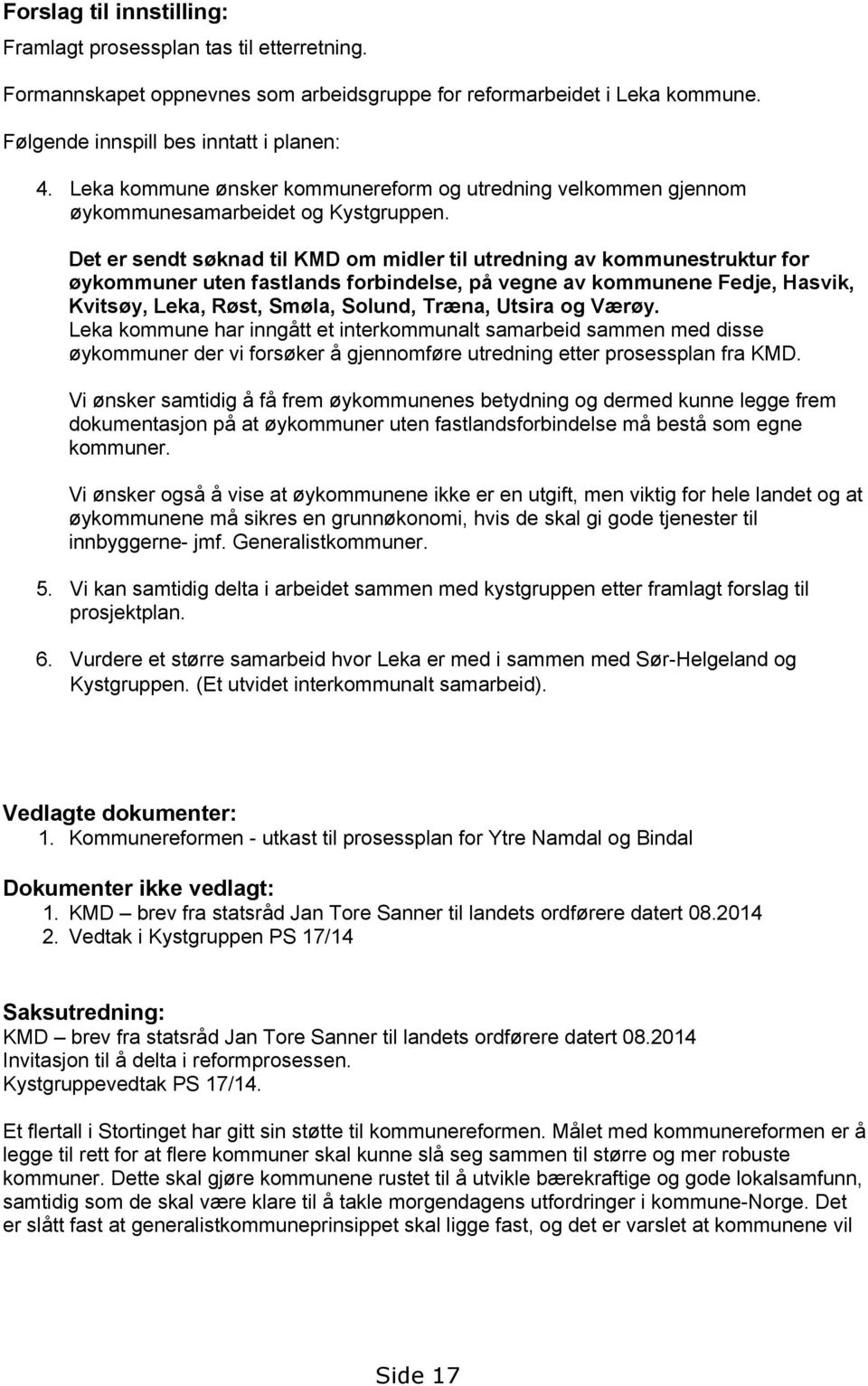 Det er sendt søknad til KMD om midler til utredning av kommunestruktur for øykommuner uten fastlands forbindelse, på vegne av kommunene Fedje, Hasvik, Kvitsøy, Leka, Røst, Smøla, Solund, Træna,