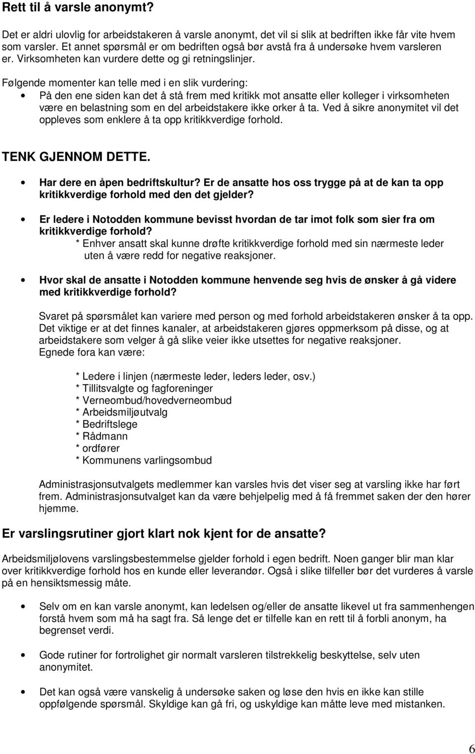 Følgende momenter kan telle med i en slik vurdering: På den ene siden kan det å stå frem med kritikk mot ansatte eller kolleger i virksomheten være en belastning som en del arbeidstakere ikke orker å