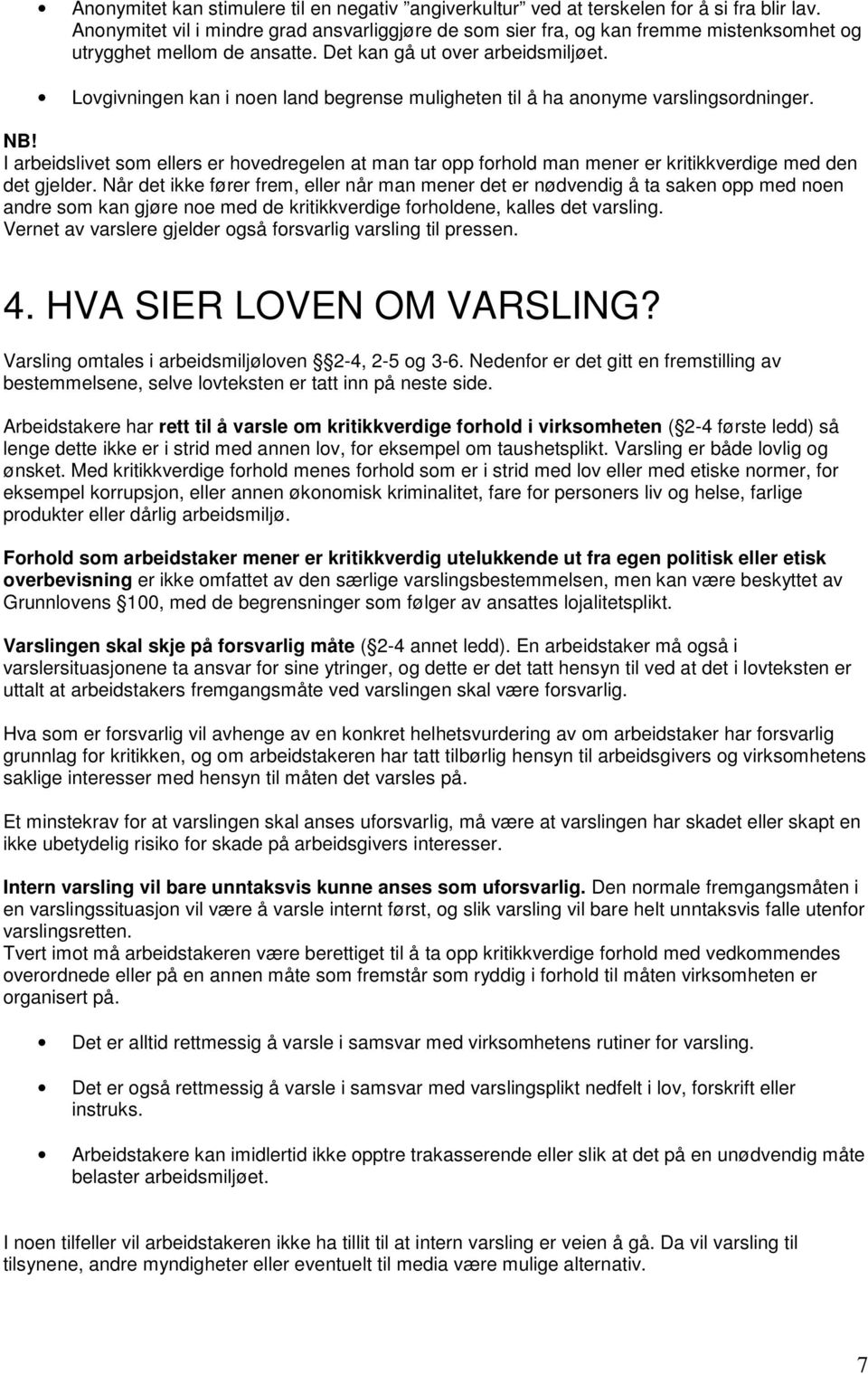 Lovgivningen kan i noen land begrense muligheten til å ha anonyme varslingsordninger. NB!