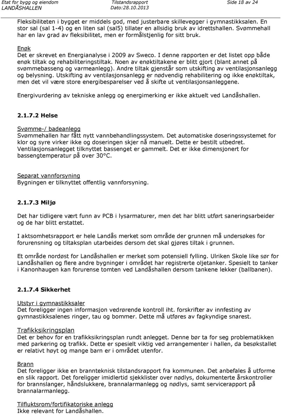 Enøk Det er skrevet en Energianalyse i 2009 av Sweco. I denne rapporten er det listet opp både enøk tiltak og rehabiliteringstiltak.