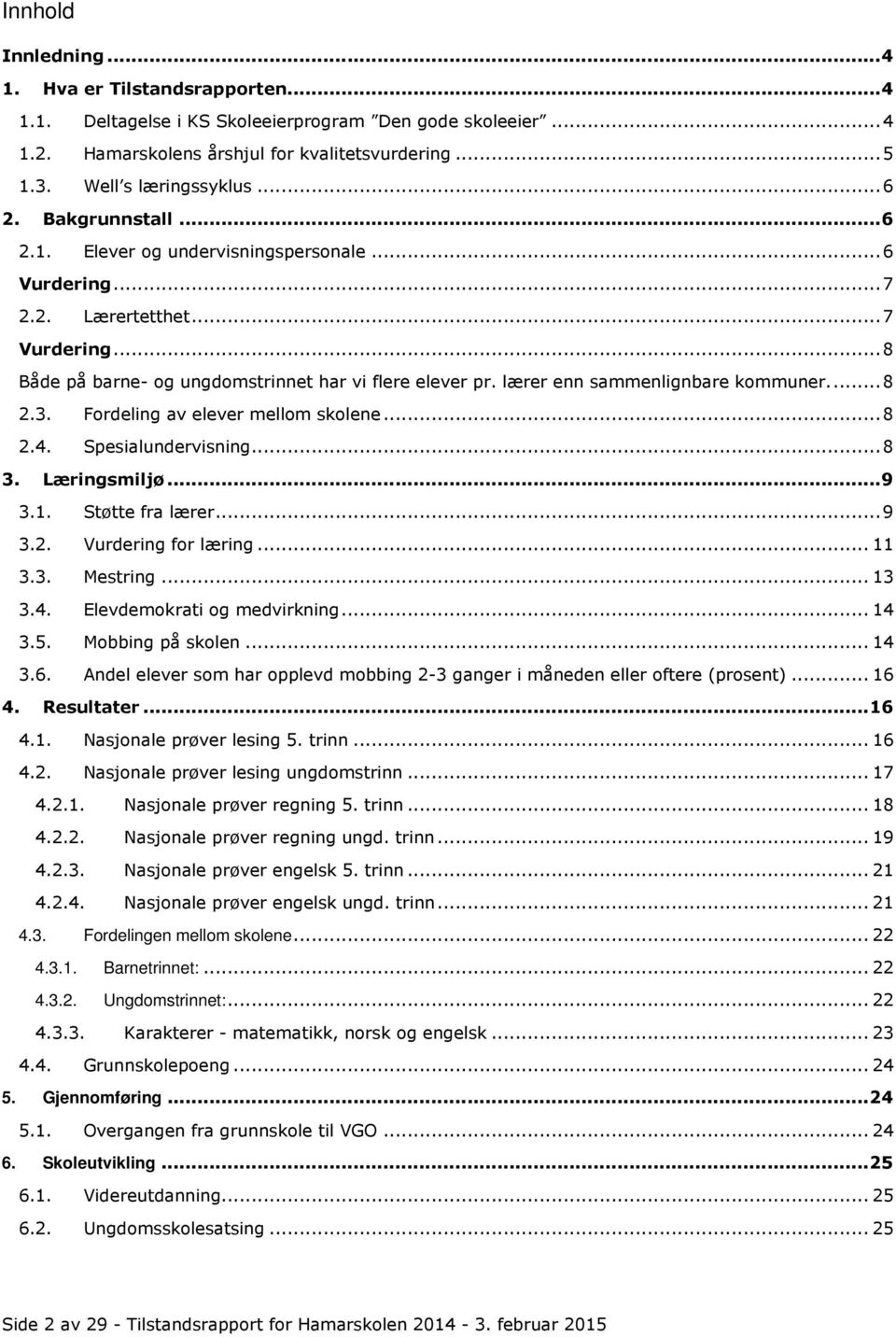 lærer enn sammenlignbare kommuner.... 8 2.3. Fordeling av elever mellom skolene... 8 2.4. Spesialundervisning... 8 3. Læringsmiljø... 9 3.1. Støtte fra lærer... 9 3.2. Vurdering for læring... 11 3.3. Mestring.