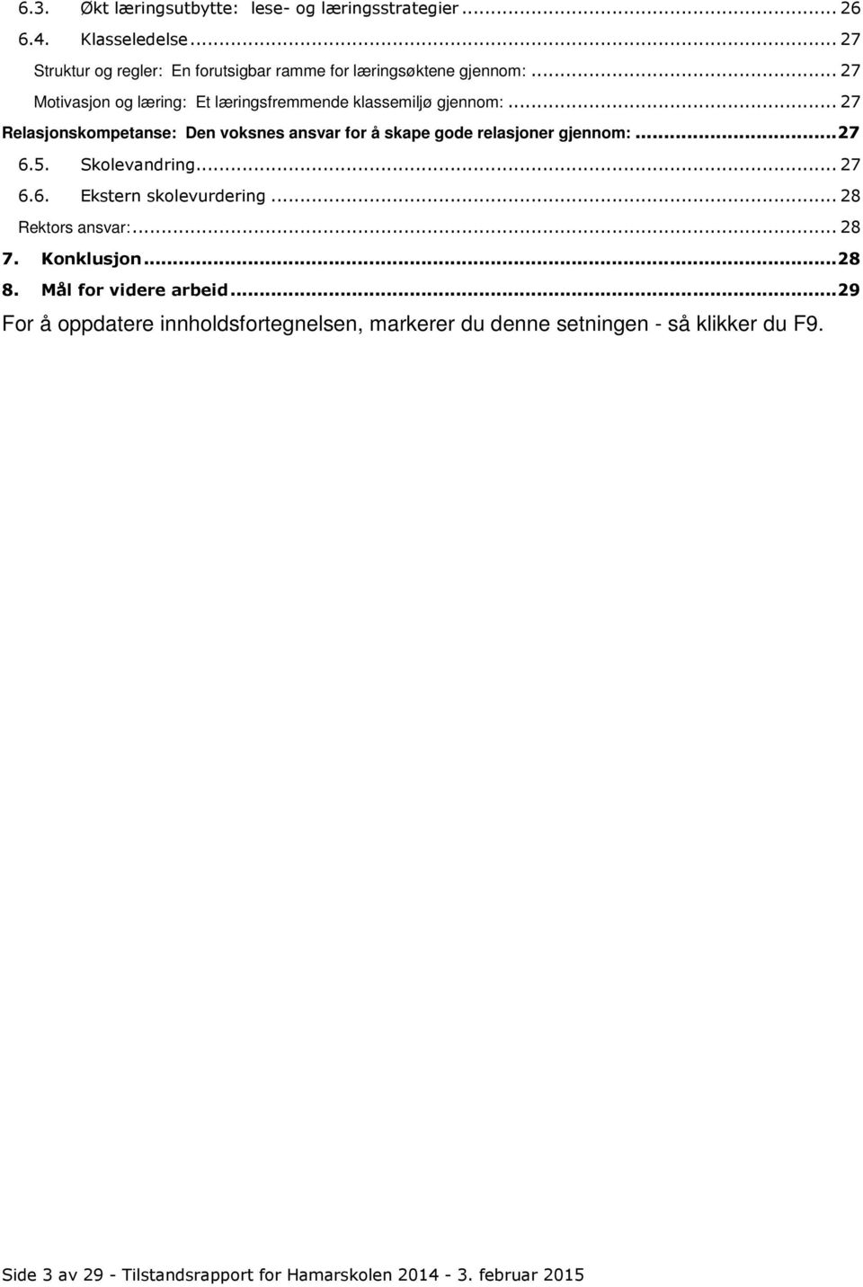 .. 27 Relasjonskompetanse: Den voksnes ansvar for å skape gode relasjoner gjennom:... 27 6.5. Skolevandring... 27 6.6. Ekstern skolevurdering.