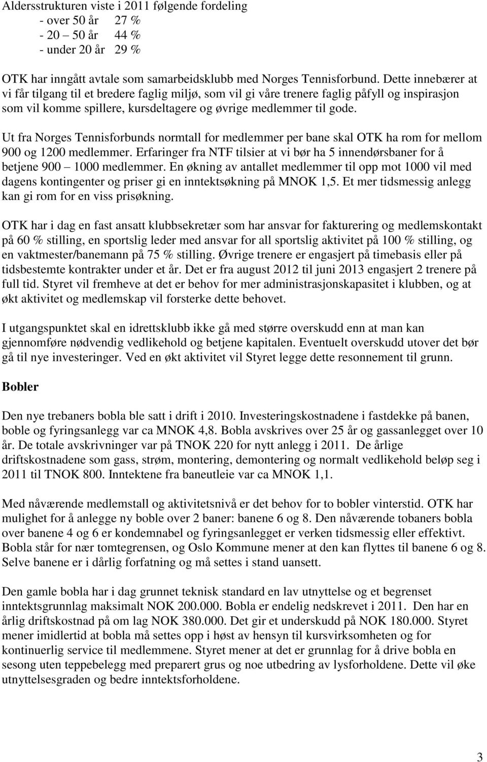 Ut fra Norges Tennisforbunds normtall for medlemmer per bane skal OTK ha rom for mellom 900 og 1200 medlemmer.