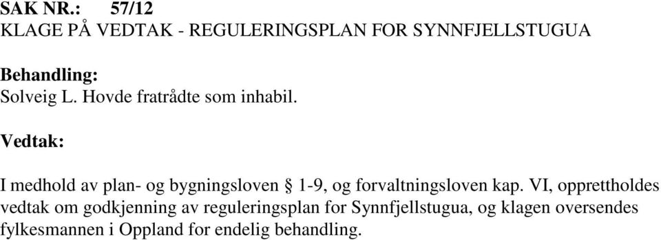 I medhold av plan- og bygningsloven 1-9, og forvaltningsloven kap.