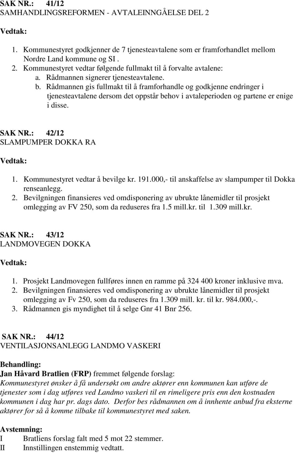 SAK NR.: 42/12 SLAMPUMPER DOKKA RA 1. Kommunestyret vedtar å bevilge kr. 191.000,- til anskaffelse av slampumper til Dokka renseanlegg. 2.