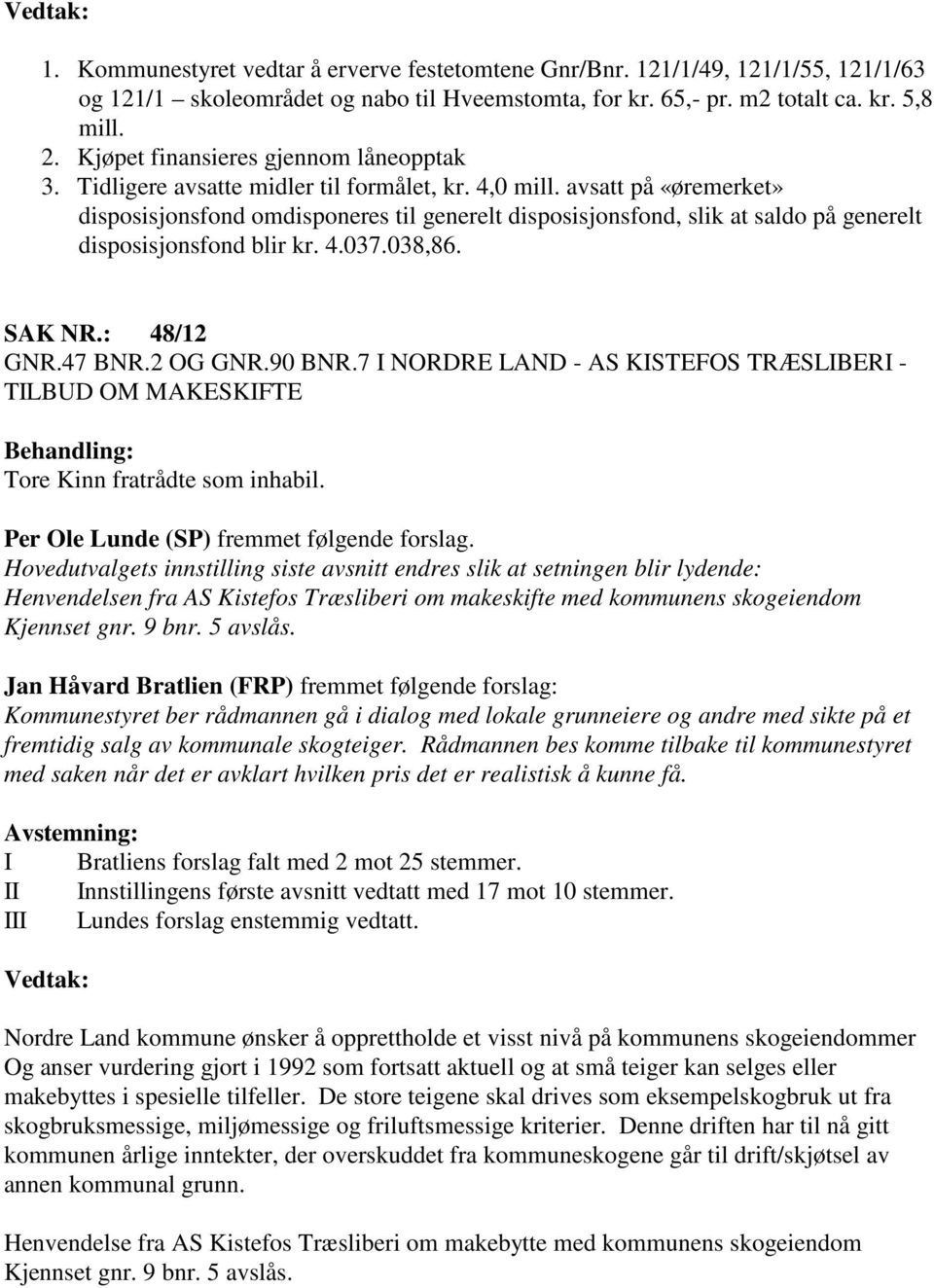 avsatt på «øremerket» disposisjonsfond omdisponeres til generelt disposisjonsfond, slik at saldo på generelt disposisjonsfond blir kr. 4.037.038,86. SAK NR.: 48/12 GNR.47 BNR.2 OG GNR.90 BNR.