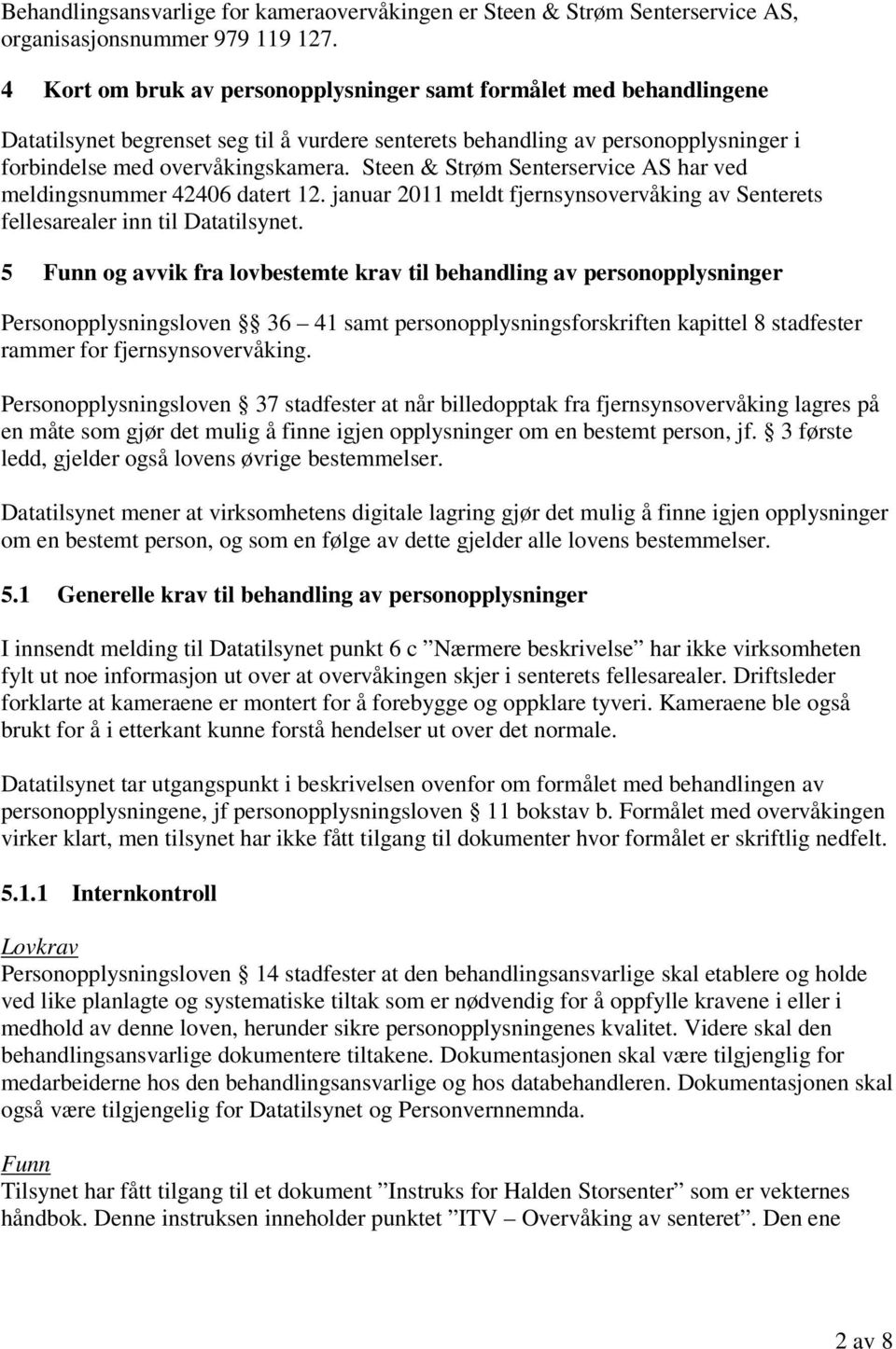 Steen & Strøm Senterservice AS har ved meldingsnummer 42406 datert 12. januar 2011 meldt fjernsynsovervåking av Senterets fellesarealer inn til Datatilsynet.