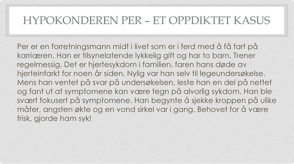 Det er hjertesykdom i familien, faren hans døde av hjerteinfarkt for noen år siden. Nylig var han selv til legeundersøkelse.