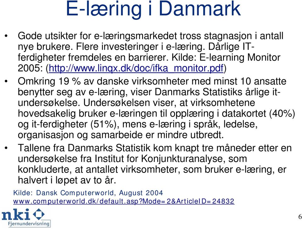 pdf) Omkring 19 % av danske virksomheter med minst 10 ansatte benytter seg av e-læring, viser Danmarks Statistiks årlige itundersøkelse.