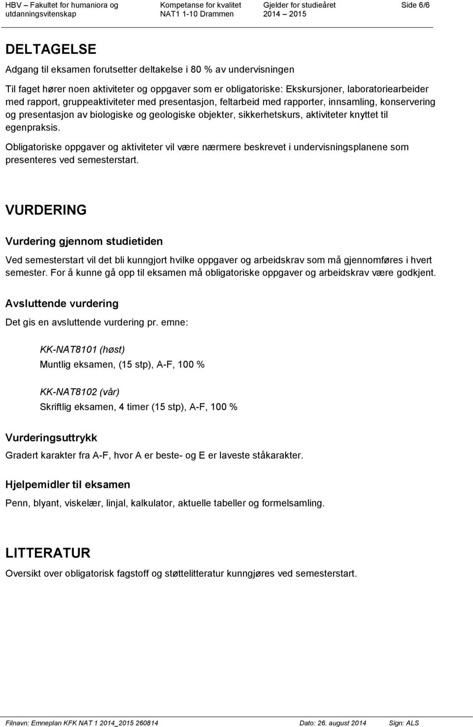 egenpraksis. Obligatoriske oppgaver og aktiviteter vil være nærmere beskrevet i undervisningsplanene som presenteres ved semesterstart.