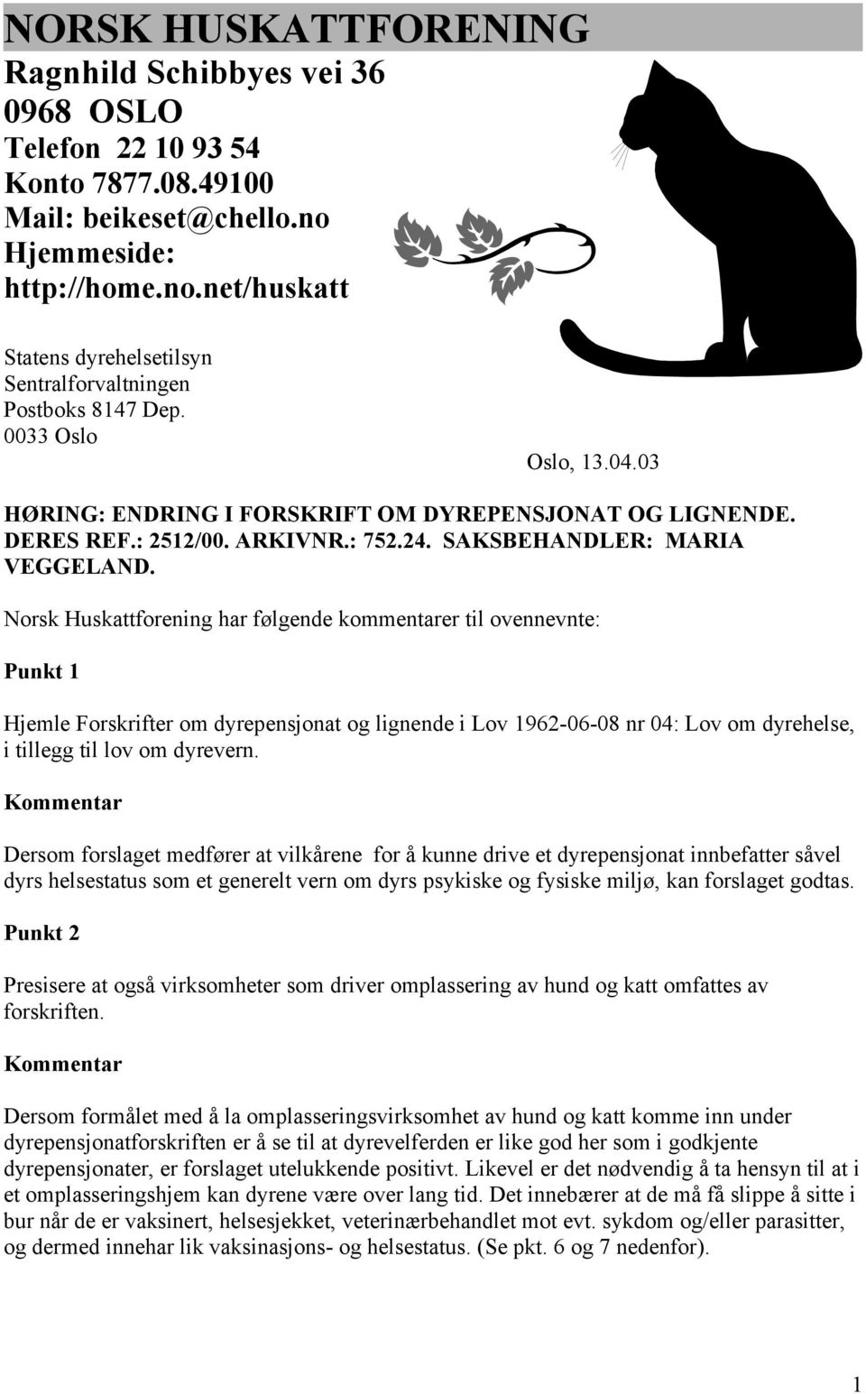 Norsk Huskattforening har følgende kommentarer til ovennevnte: Punkt 1 Hjemle Forskrifter om dyrepensjonat og lignende i Lov 1962-06-08 nr 04: Lov om dyrehelse, i tillegg til lov om dyrevern.