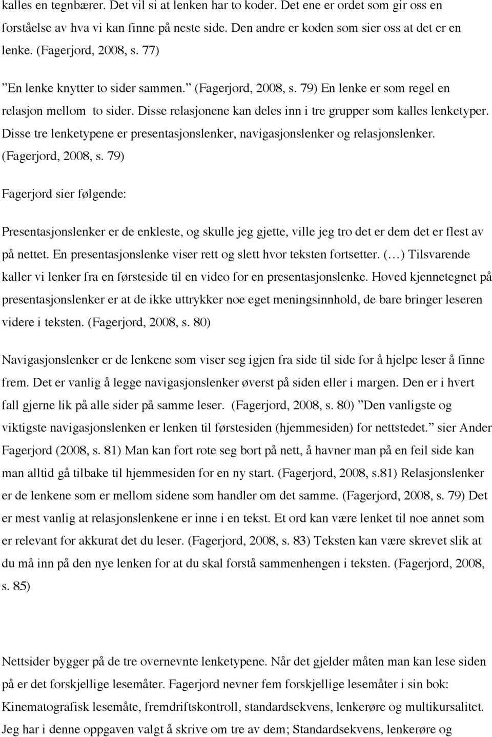 Disse relasjonene kan deles inn i tre grupper som kalles lenketyper. Disse tre lenketypene er presentasjonslenker, navigasjonslenker og relasjonslenker. (Fagerjord, 2008, s.