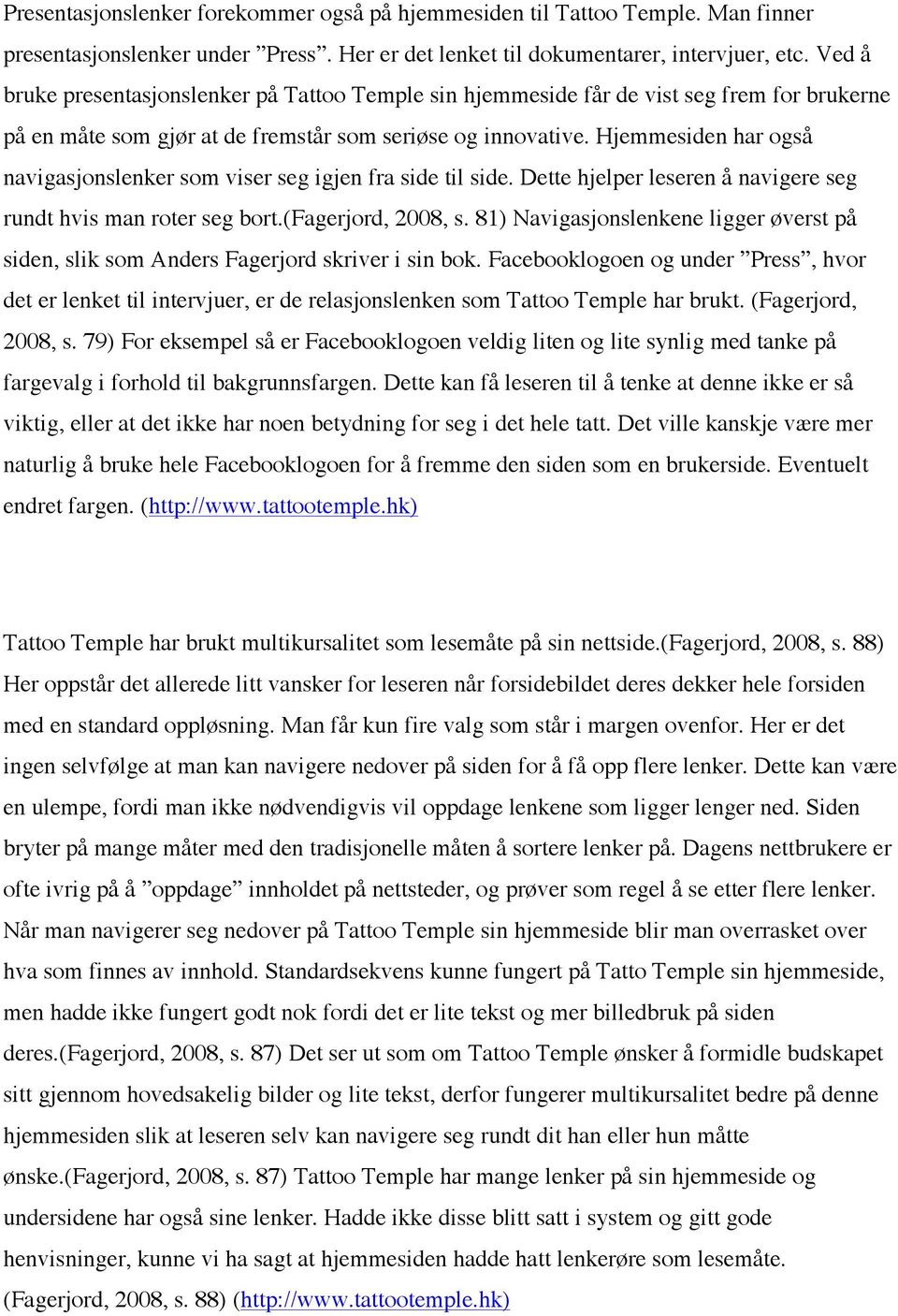 Hjemmesiden har også navigasjonslenker som viser seg igjen fra side til side. Dette hjelper leseren å navigere seg rundt hvis man roter seg bort.(fagerjord, 2008, s.