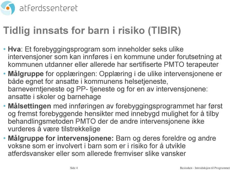 intervensjonene: ansatte i skoler og barnehage Målsettingen med innføringen av forebyggingsprogrammet har først og fremst forebyggende hensikter med innebygd mulighet for å tilby behandlingsmetoden