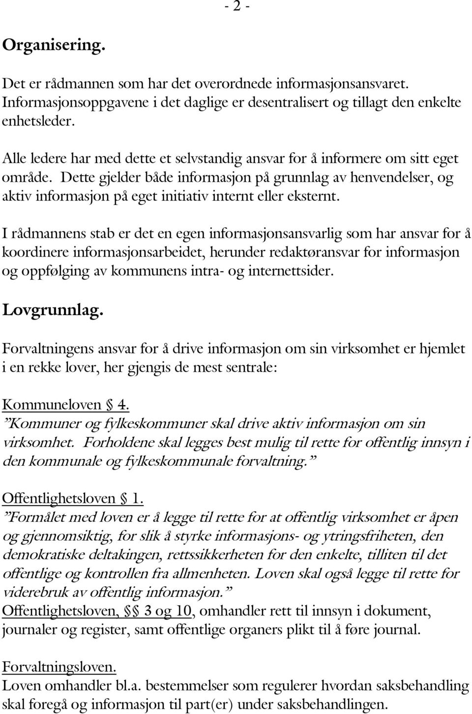 Dette gjelder både informasjon på grunnlag av henvendelser, og aktiv informasjon på eget initiativ internt eller eksternt.