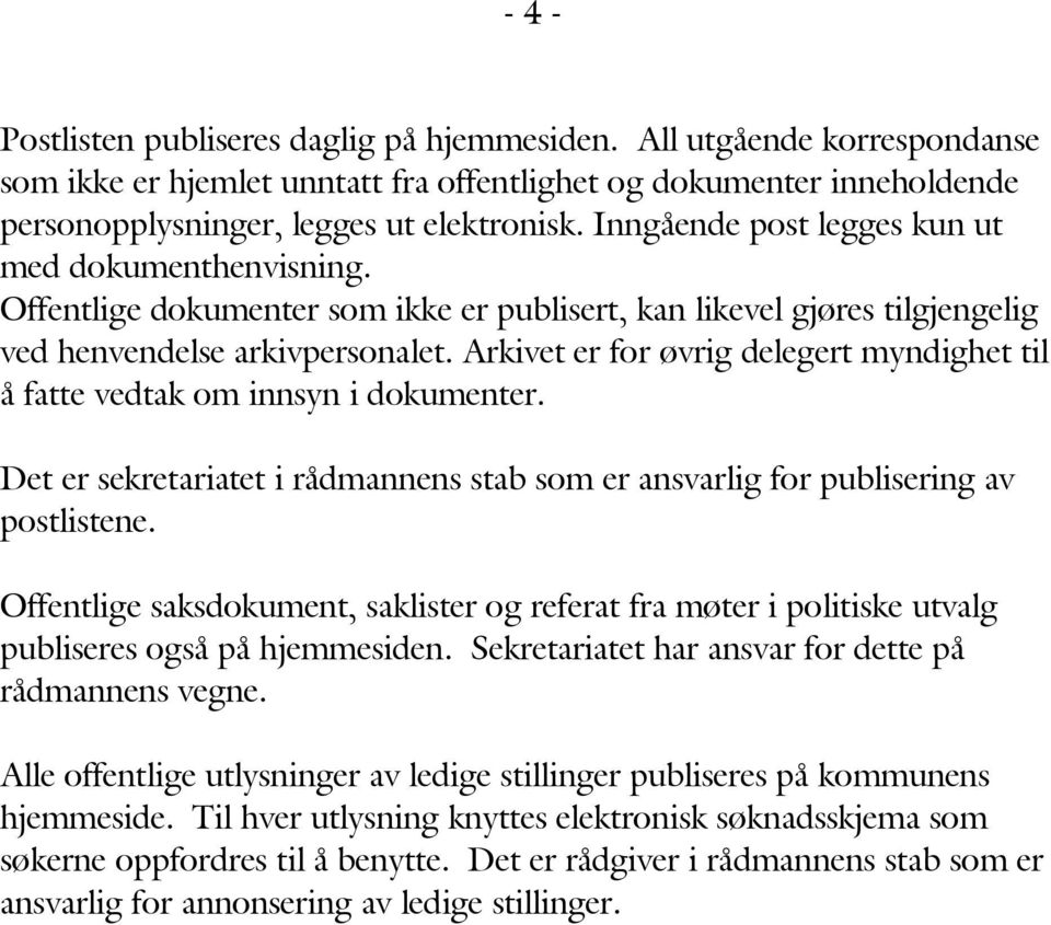 Arkivet er for øvrig delegert myndighet til å fatte vedtak om innsyn i dokumenter. Det er sekretariatet i rådmannens stab som er ansvarlig for publisering av postlistene.