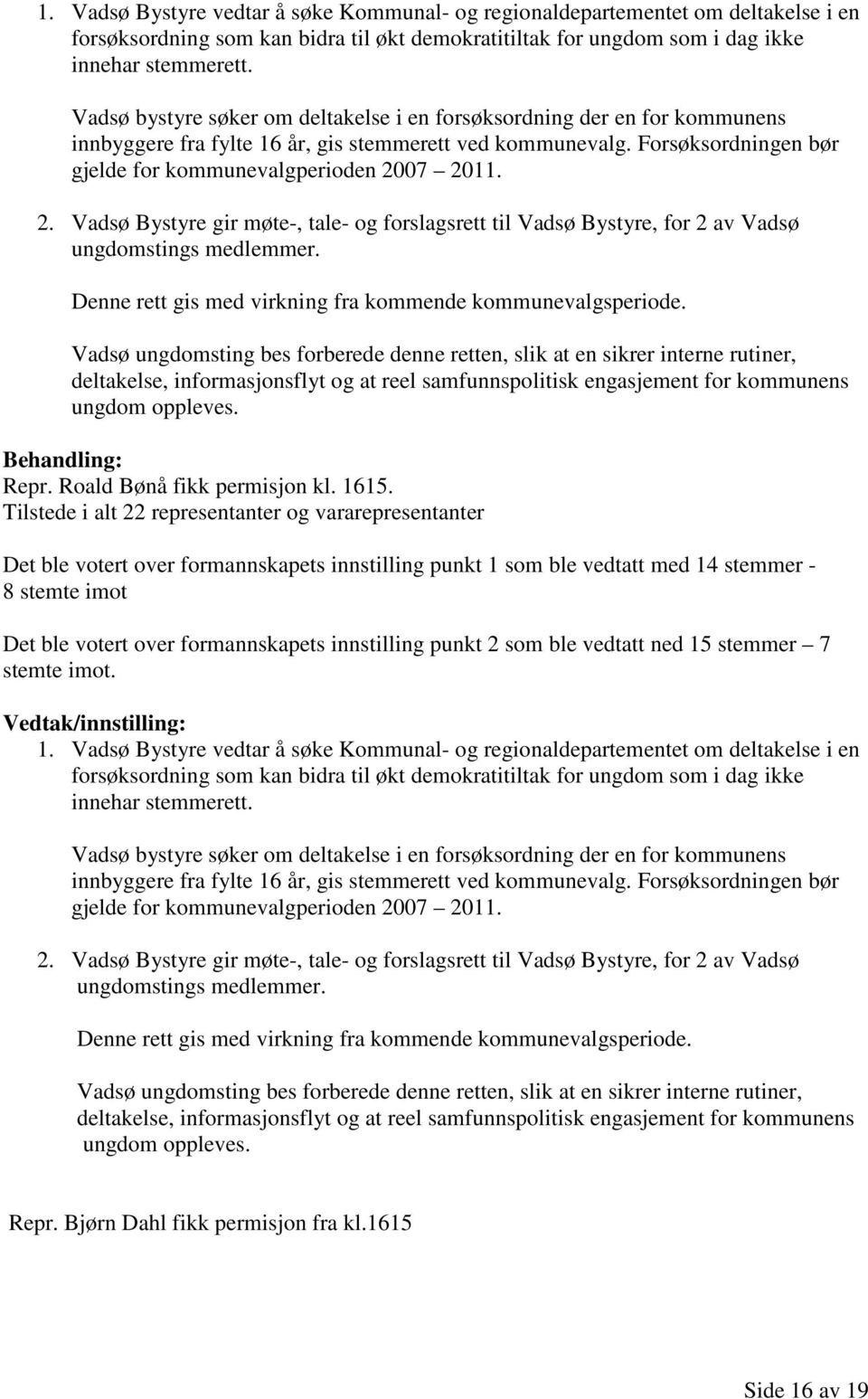 07 2011. 2. Vadsø Bystyre gir møte-, tale- og forslagsrett til Vadsø Bystyre, for 2 av Vadsø ungdomstings medlemmer. Denne rett gis med virkning fra kommende kommunevalgsperiode.