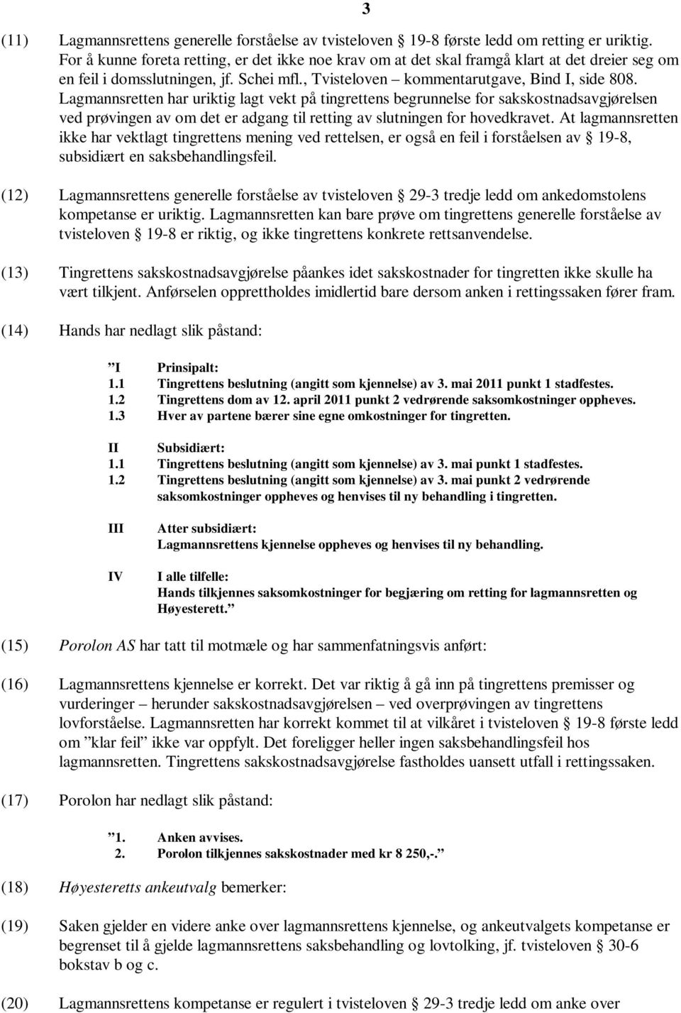 Lagmannsretten har uriktig lagt vekt på tingrettens begrunnelse for sakskostnadsavgjørelsen ved prøvingen av om det er adgang til retting av slutningen for hovedkravet.