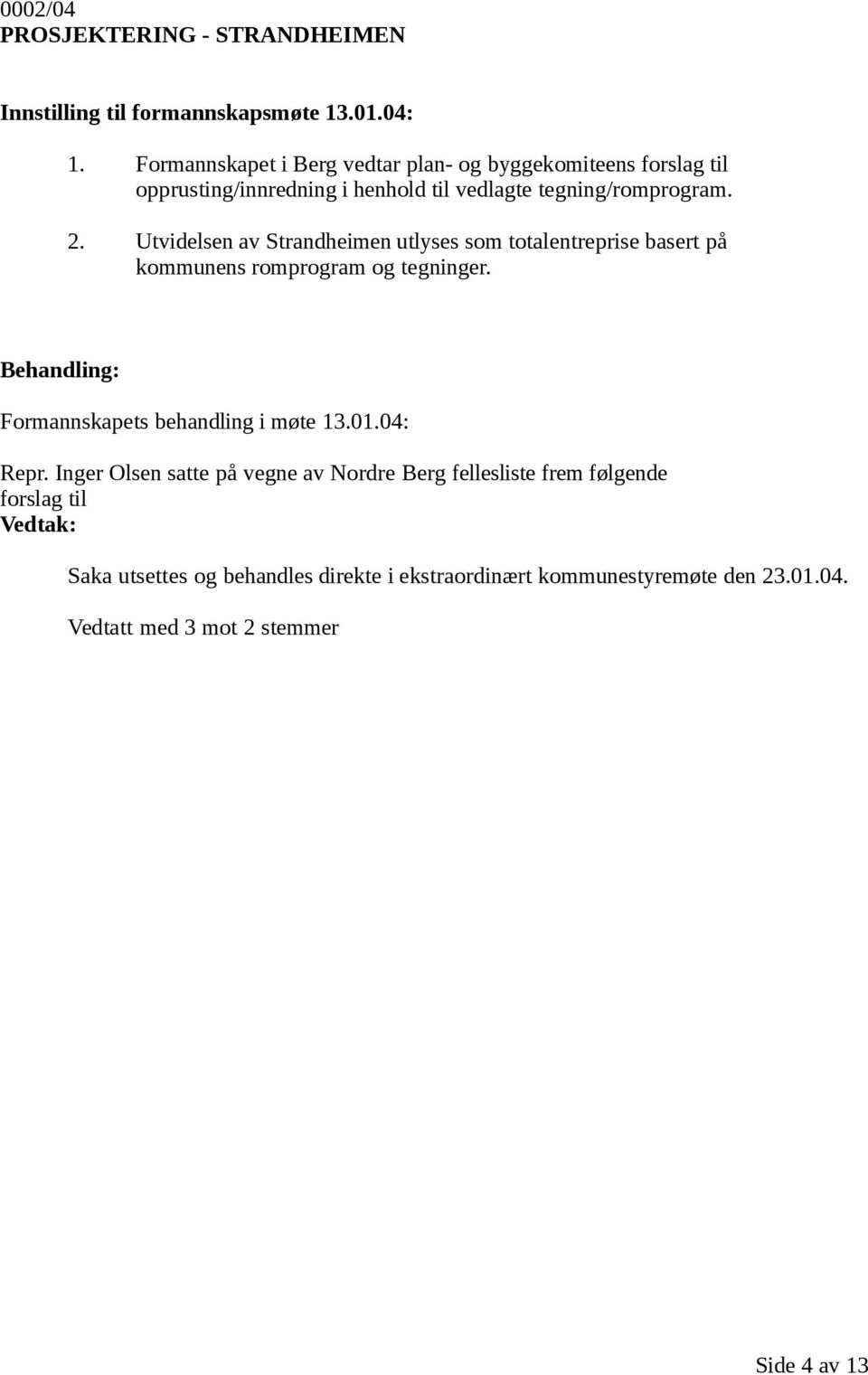 Utvidelsen av Strandheimen utlyses som totalentreprise basert på kommunens romprogram og tegninger. Formannskapets behandling i møte 13.01.