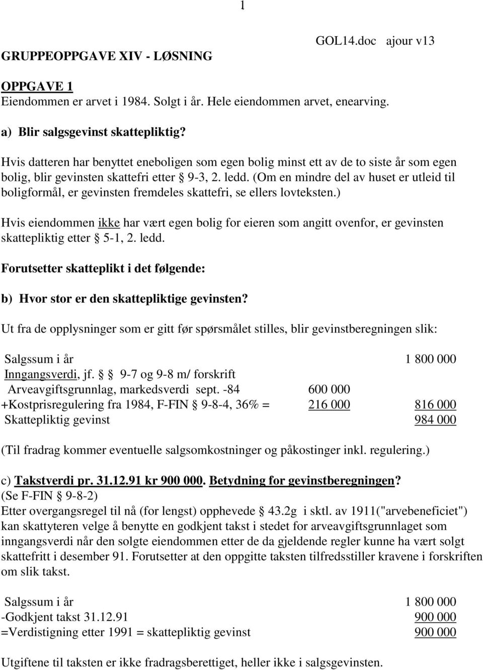 (Om en mindre del av huset er utleid til boligformål, er gevinsten fremdeles skattefri, se ellers lovteksten.