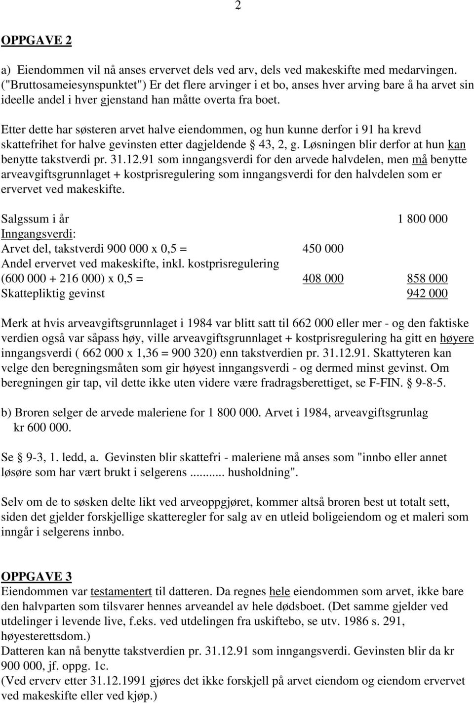 Etter dette har søsteren arvet halve eiendommen, og hun kunne derfor i 91 ha krevd skattefrihet for halve gevinsten etter dagjeldende 43, 2, g. Løsningen blir derfor at hun kan benytte takstverdi pr.