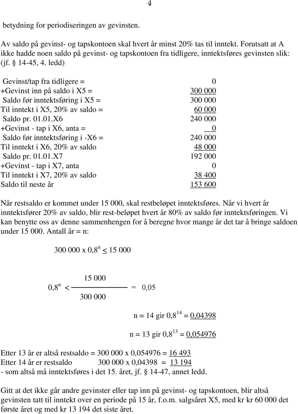 ledd) Gevinst/tap fra tidligere = 0 +Gevinst inn på saldo i X5 = 300 000 Saldo før inntektsføring i X5 = 300 000 Til inntekt i X5, 20% av saldo = 60 000 Saldo pr. 01.