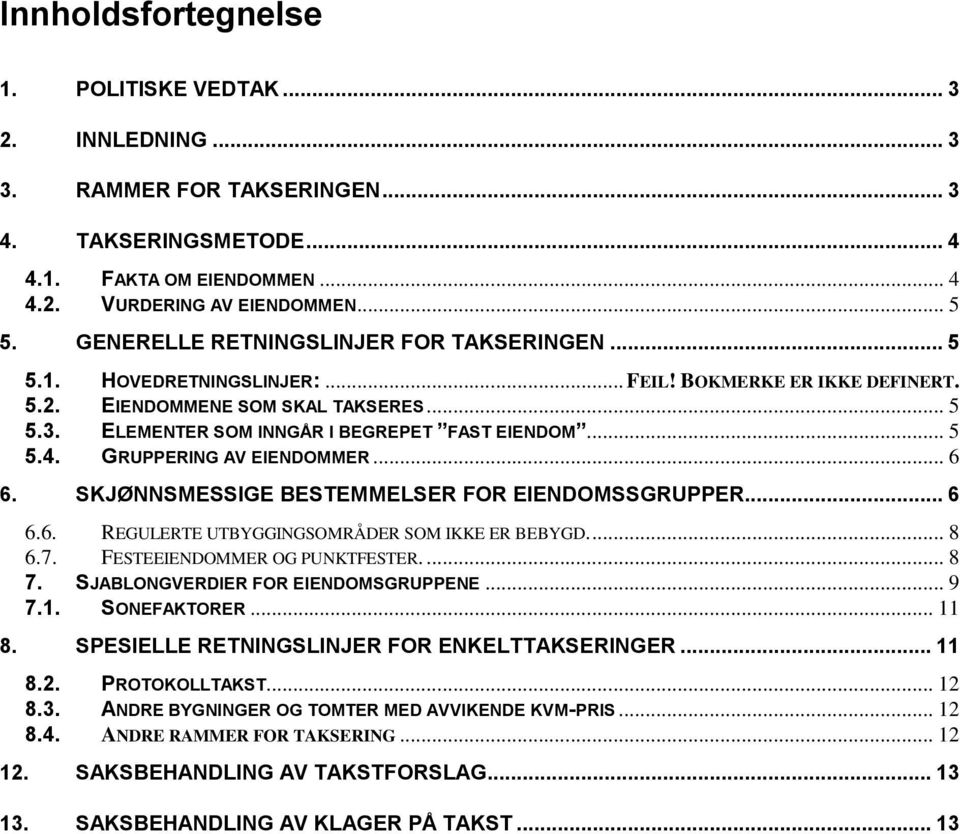 .. 5 5.4. GRUPPERING AV EIENDOMMER... 6 6. SKJØNNSMESSIGE BESTEMMELSER FOR EIENDOMSSGRUPPER... 6 6.6. REGULERTE UTBYGGINGSOMRÅDER SOM IKKE ER BEBYGD.... 8 6.7. FESTEEIENDOMMER OG PUNKTFESTER.... 8 7.