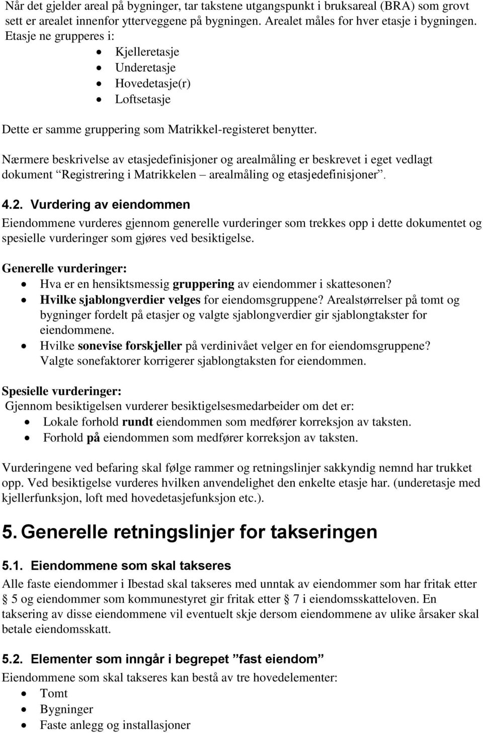 Nærmere beskrivelse av etasjedefinisjoner og arealmåling er beskrevet i eget vedlagt dokument Registrering i Matrikkelen arealmåling og etasjedefinisjoner. 4.2.