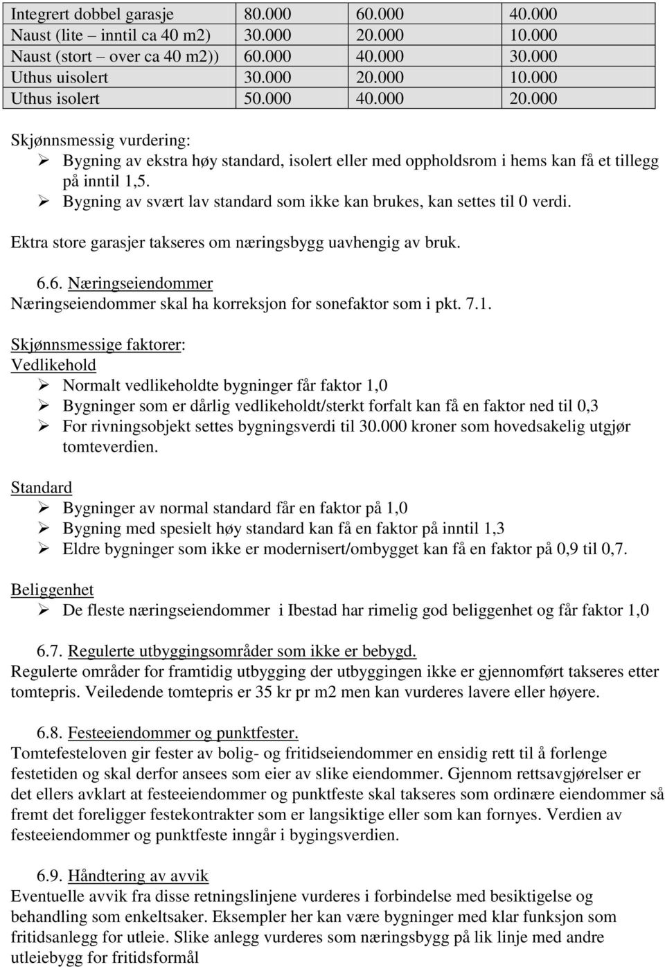 Bygning av svært lav standard som ikke kan brukes, kan settes til 0 verdi. Ektra store garasjer takseres om næringsbygg uavhengig av bruk. 6.