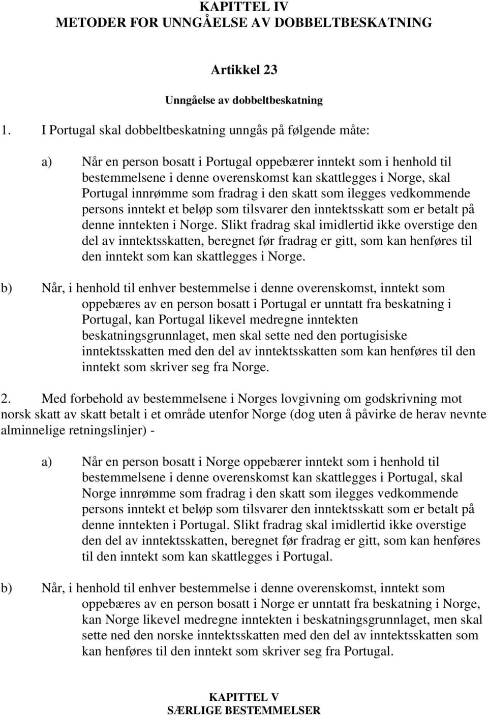 Portugal innrømme som fradrag i den skatt som ilegges vedkommende persons inntekt et beløp som tilsvarer den inntektsskatt som er betalt på denne inntekten i Norge.