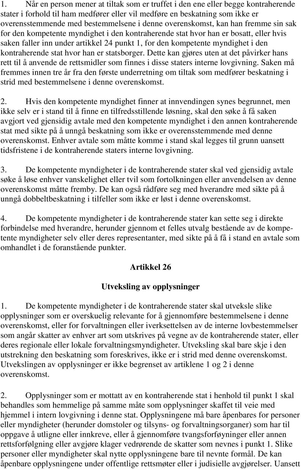 myndighet i den kontraherende stat hvor han er statsborger. Dette kan gjøres uten at det påvirker hans rett til å anvende de rettsmidler som finnes i disse staters interne lovgivning.