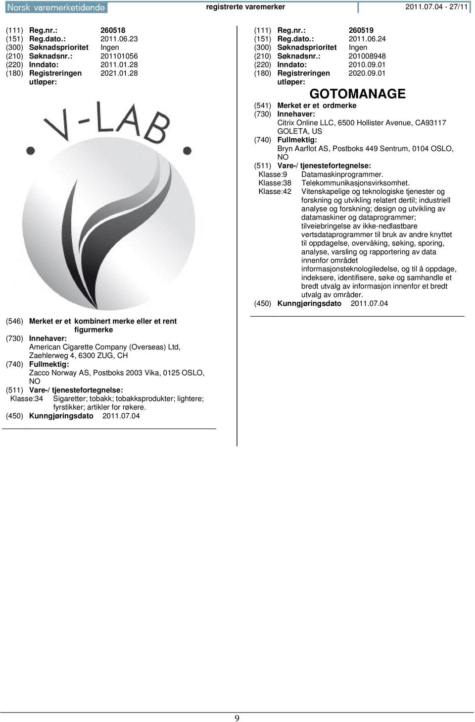 01 2020.09.01 GOTOMANAGE Citrix Online LLC, 6500 Hollister Avenue, CA93117 GOLETA, US Bryn Aarflot AS, Postboks 449 Sentrum, 0104 OSLO, Klasse:9 Klasse:38 Klasse:42 Datamaskinprogrammer.