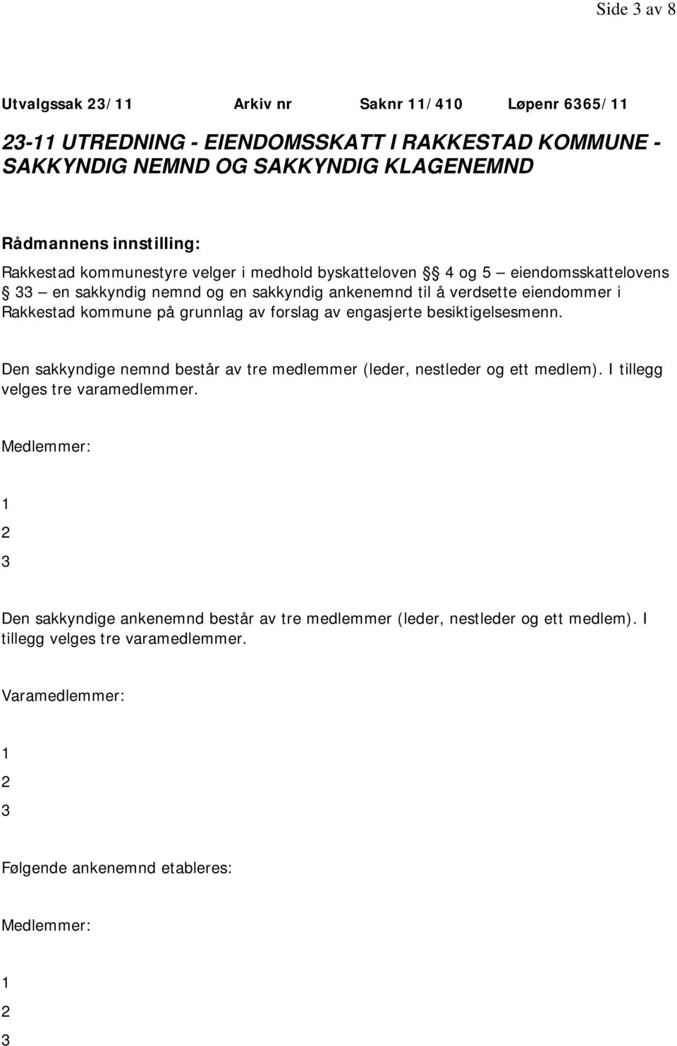 grunnlag av forslag av engasjerte besiktigelsesmenn. Den sakkyndige nemnd består av tre medlemmer (leder, nestleder og ett medlem). I tillegg velges tre varamedlemmer.