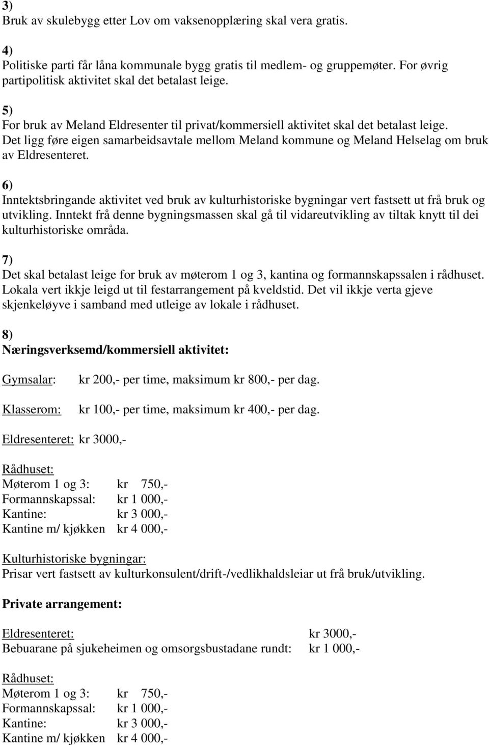 Det ligg føre eigen samarbeidsavtale mellom Meland kommune og Meland Helselag om bruk av Eldresenteret.