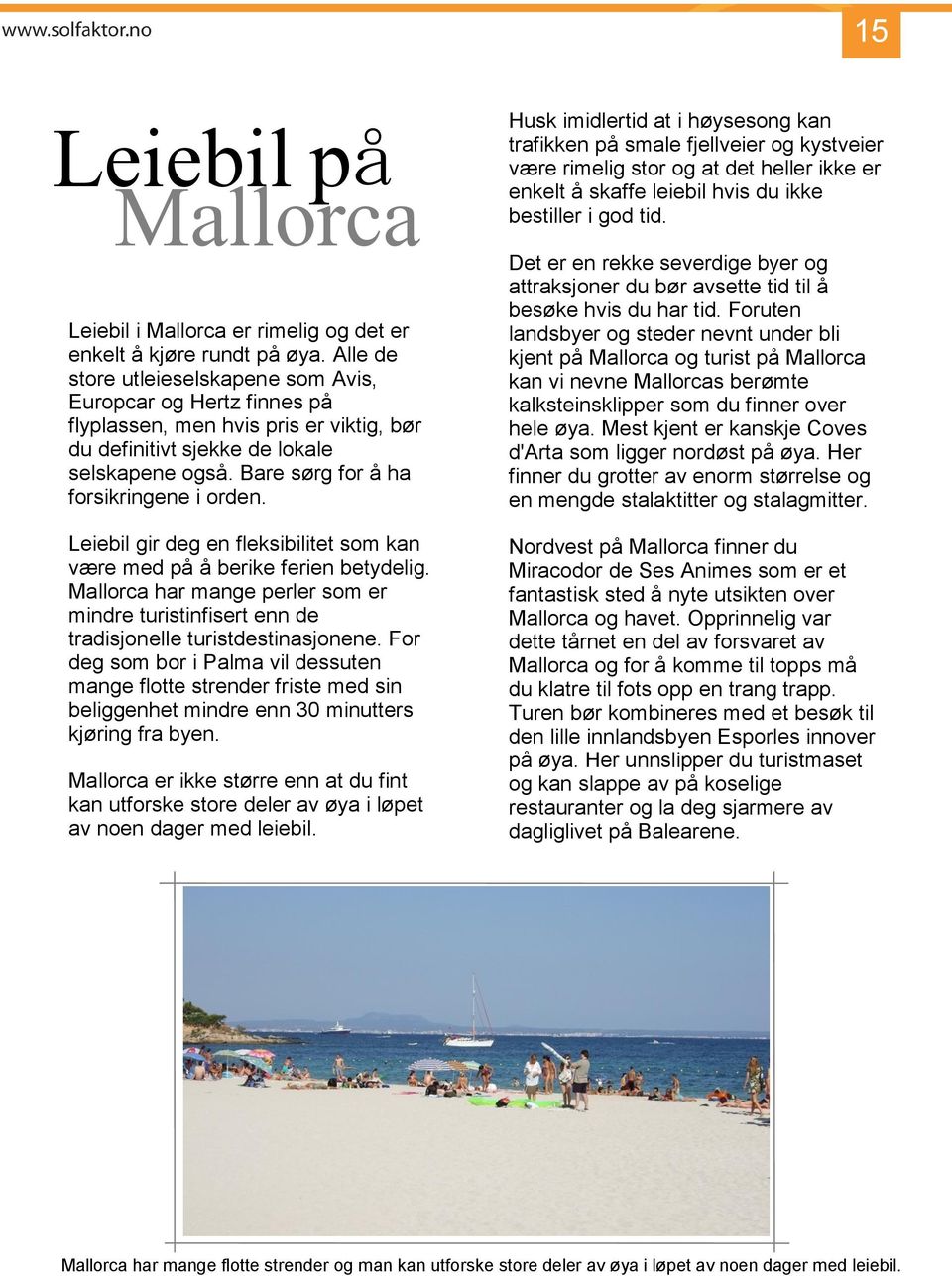 Leiebil gir deg en fleksibilitet som kan være med på å berike ferien betydelig. Mallorca har mange perler som er mindre turistinfisert enn de tradisjonelle turistdestinasjonene.