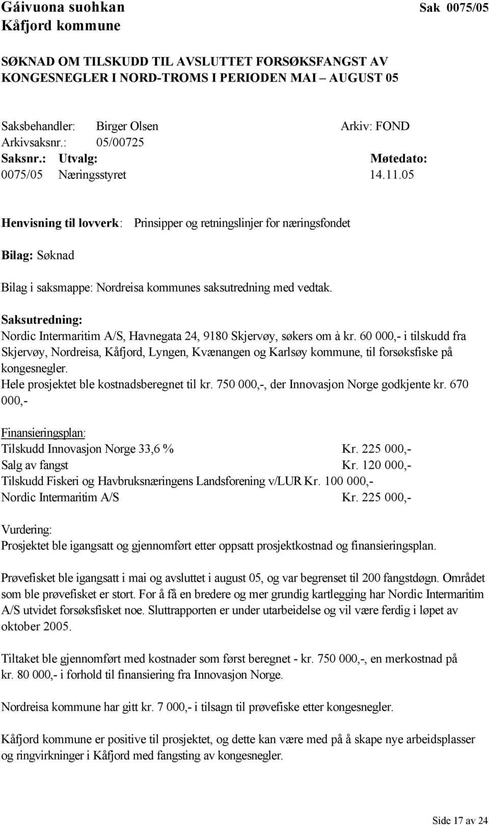 05 Henvisning til lovverk: Prinsipper og retningslinjer for næringsfondet Bilag: Søknad Bilag i saksmappe: Nordreisa kommunes saksutredning med vedtak.