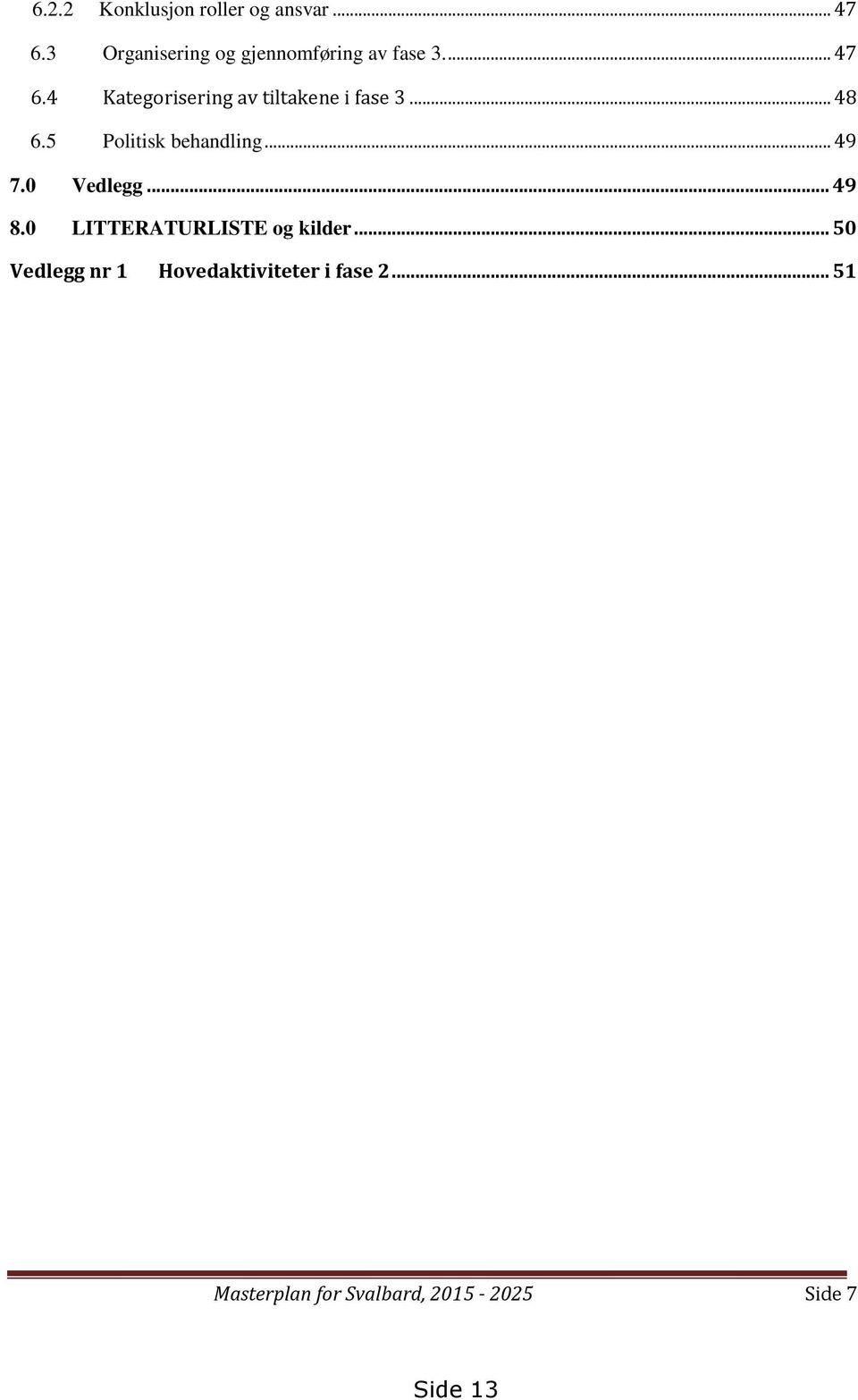 4 Kategorisering av tiltakene i fase 3... 48 6.5 Politisk behandling... 49 7.