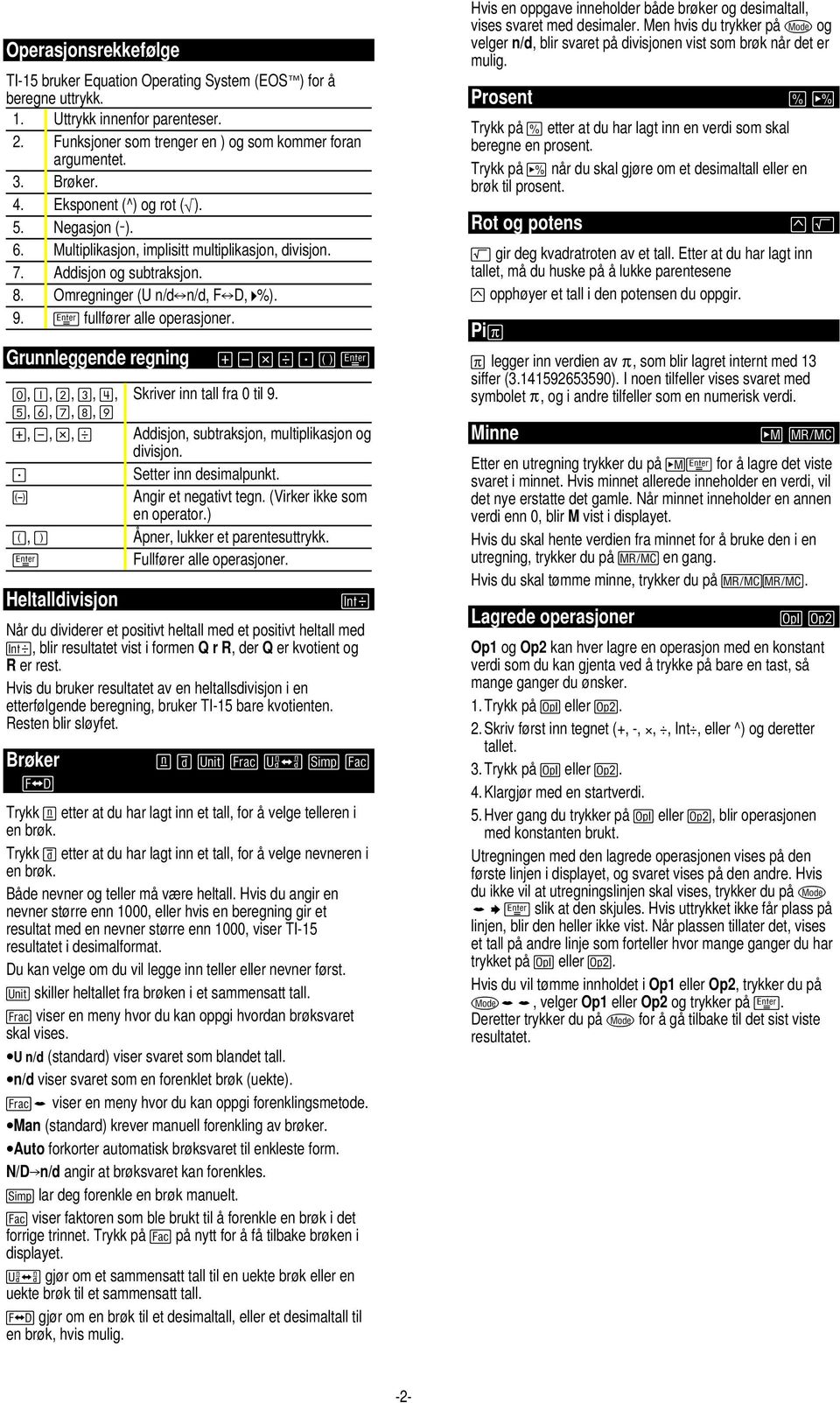 Grunnleggende regning T U V W r «q, h, i, j, k, Skriver inn tall fra 0 til 9. l, m, n, o, p T, U, V, W Addisjon, subtraksjon, multiplikasjon og divisjon. r Setter inn desimalpunkt.