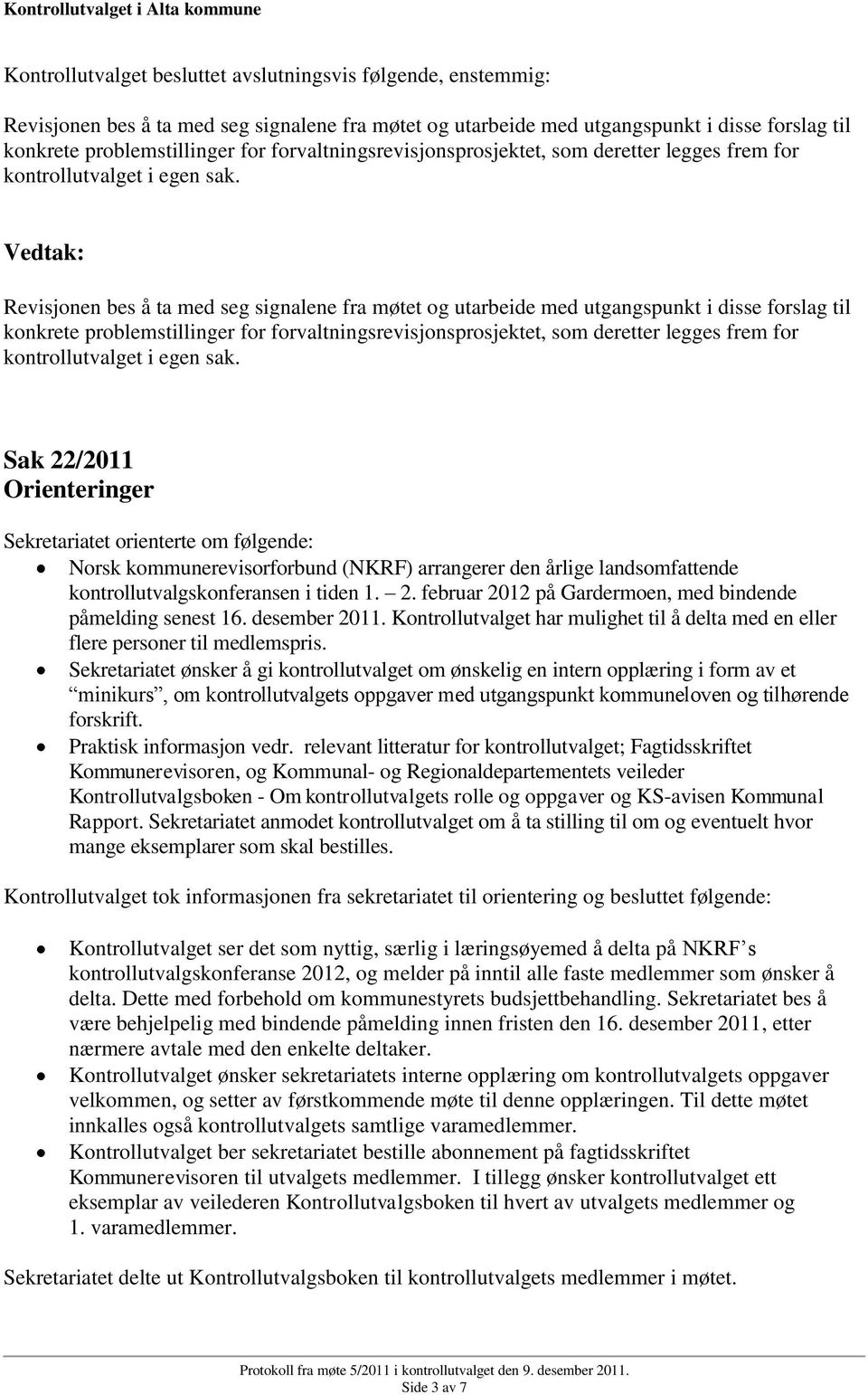 Revisjonen bes å ta med seg signalene fra møtet og utarbeide med utgangspunkt i disse forslag til konkrete problemstillinger for  Sak 22/2011 Orienteringer Sekretariatet orienterte om følgende: Norsk