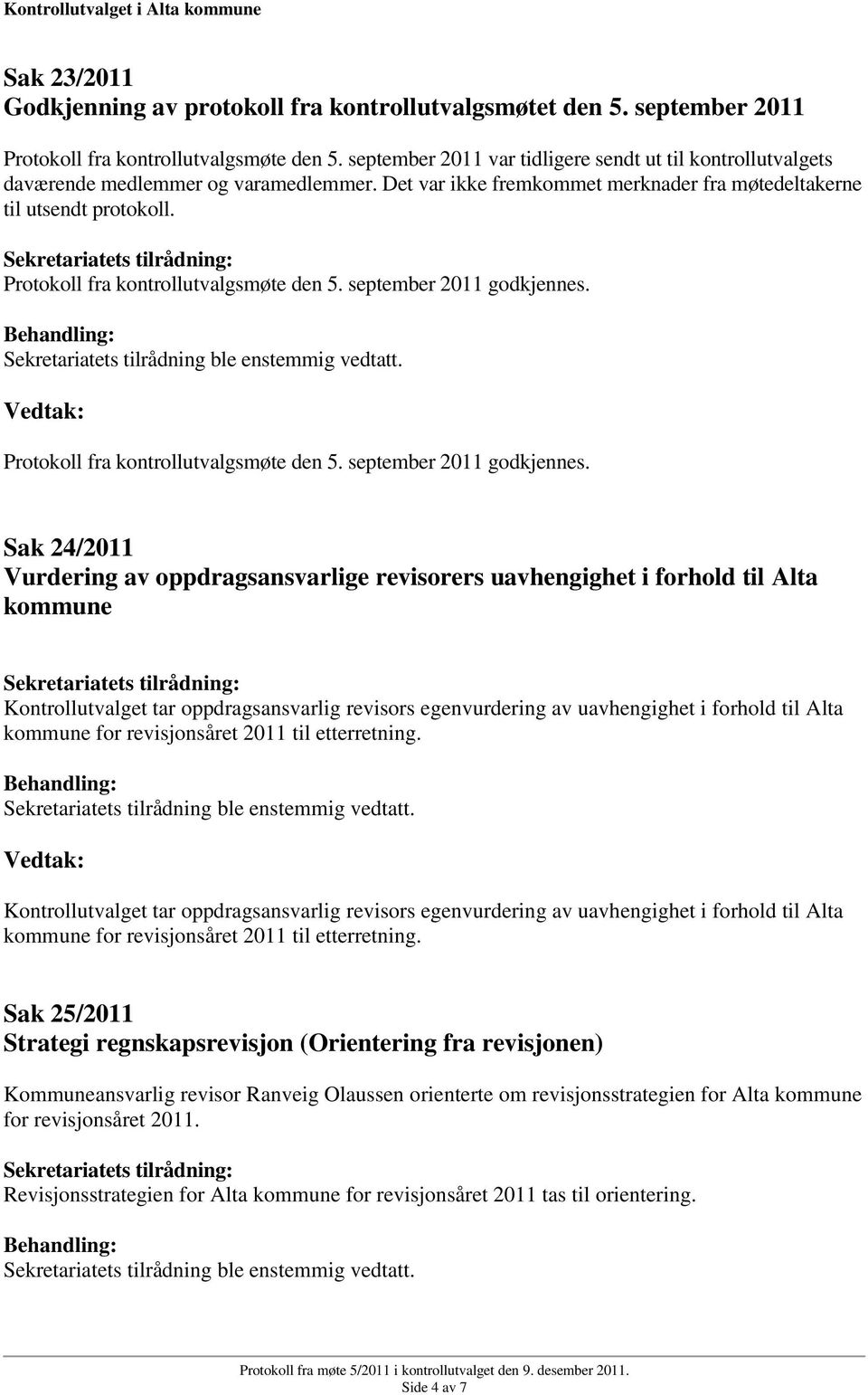 Protokoll fra kontrollutvalgsmøte den 5. september 2011 godkjennes.