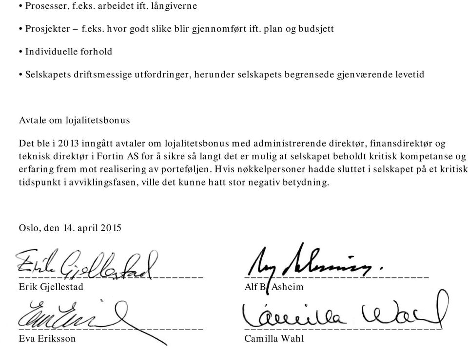 avtaler om lojalitetsbonus med administrerende direktør, finansdirektør og teknisk direktør i Fortin AS for å sikre så langt det er mulig at selskapet beholdt kritisk kompetanse