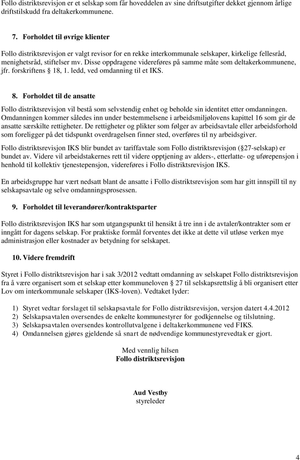 Disse oppdragene videreføres på samme måte som deltakerkommunene, jfr. forskriftens 18, 1. ledd, ved omdanning til et IKS. 8.