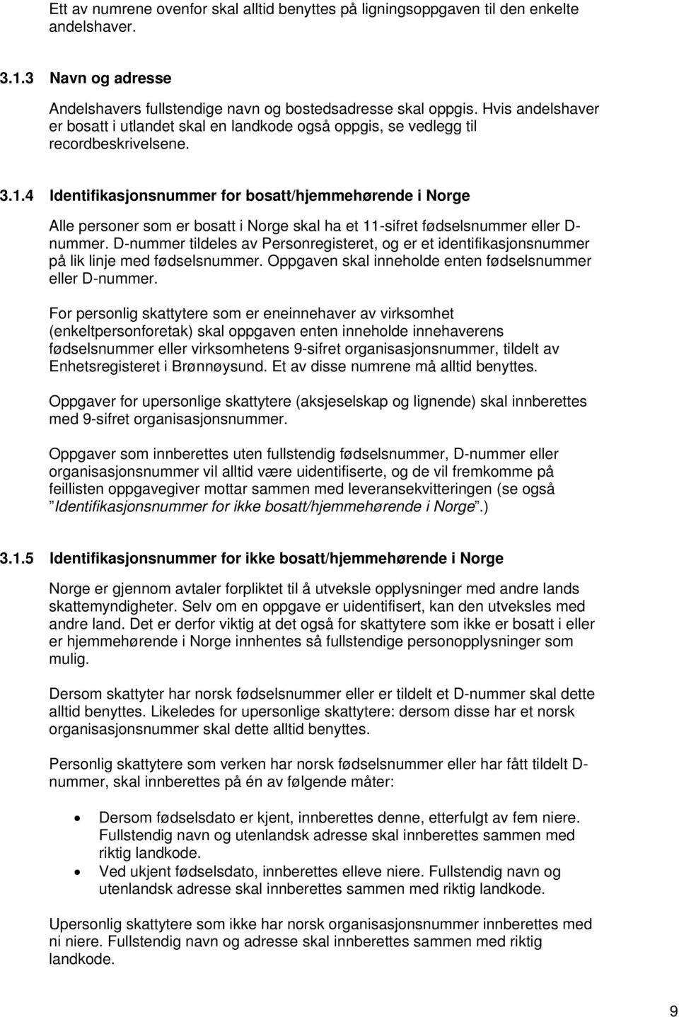 4 Identifikasjonsnummer for bosatt/hjemmehørende i Norge Alle personer som er bosatt i Norge skal ha et 11-sifret fødselsnummer eller D- nummer.