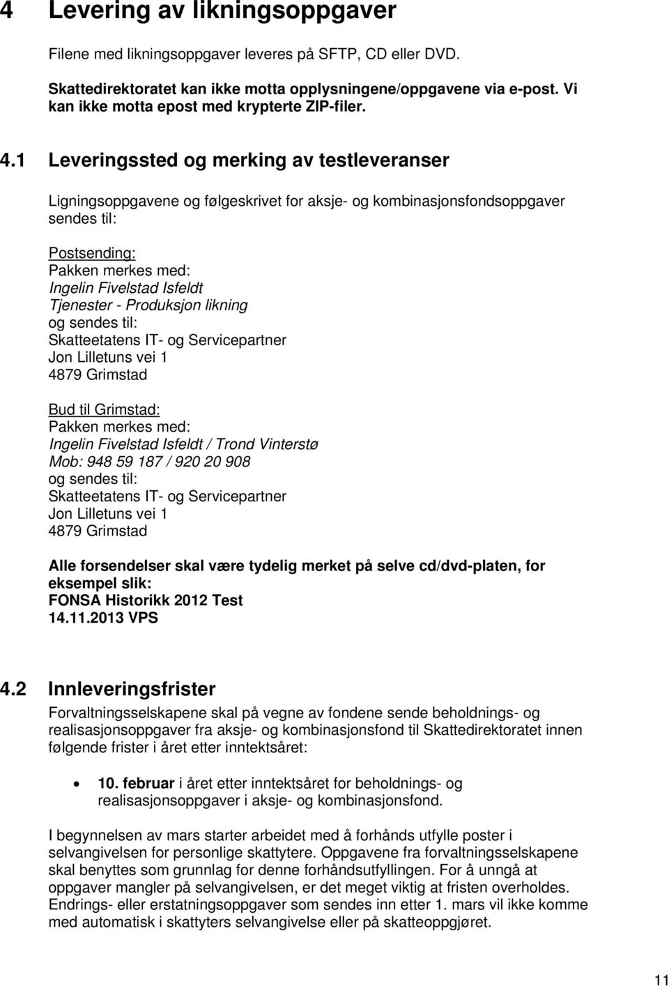 1 Leveringssted og merking av testleveranser Ligningsoppgavene og følgeskrivet for aksje- og kombinasjonsfondsoppgaver sendes til: Postsending: Pakken merkes med: Ingelin Fivelstad Isfeldt Tjenester