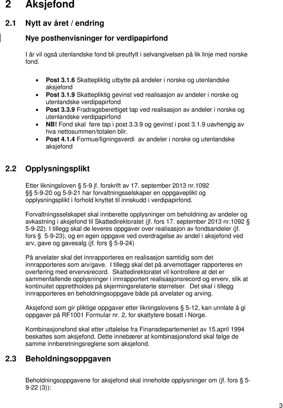 Fond skal føre tap i post 3.3.9 og gevinst i post 3.1.9 uavhengig av hva nettosummen/totalen blir. Post 4.1.4 Formue/ligningsverdi av andeler i norske og utenlandske aksjefond 2.