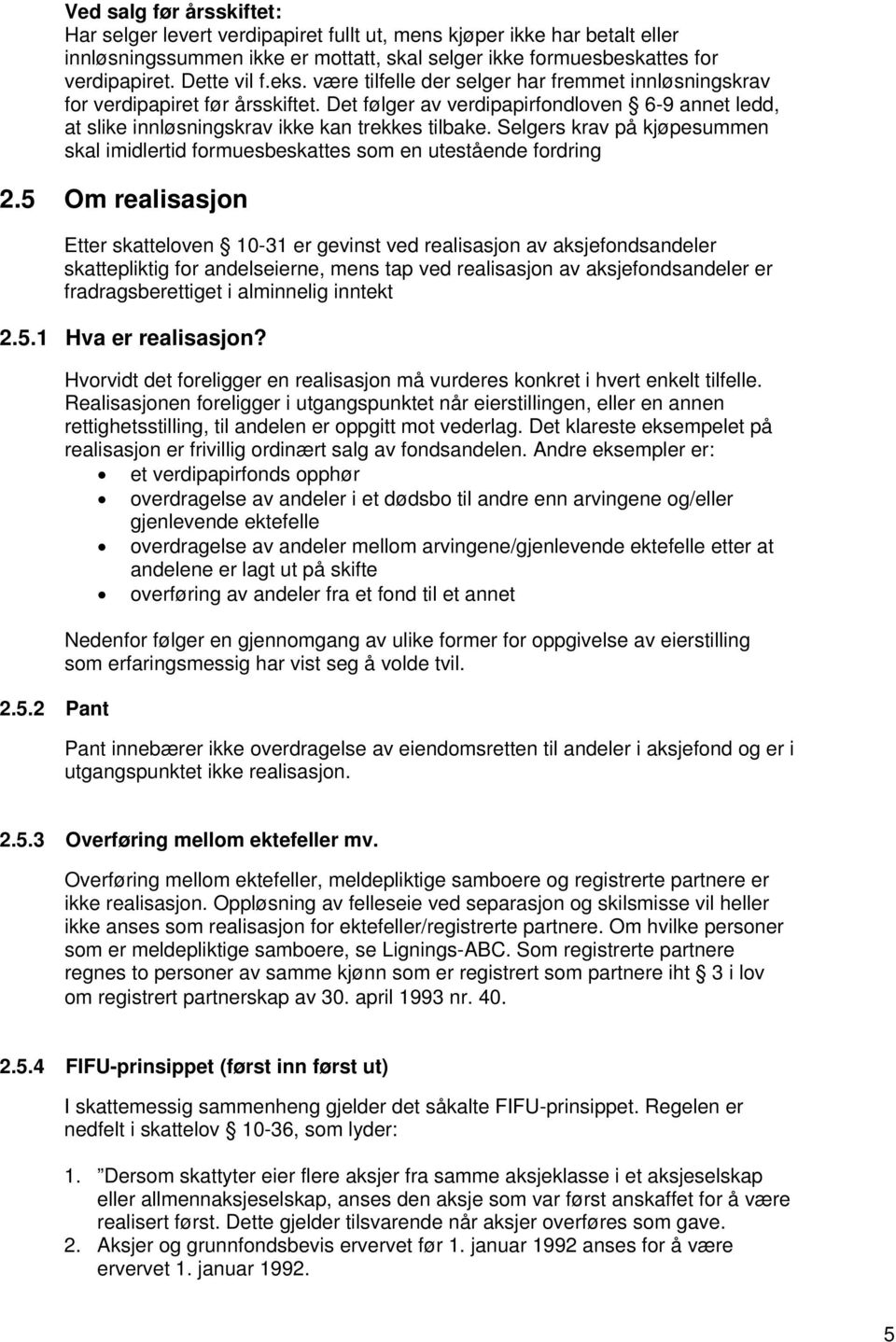 Selgers krav på kjøpesummen skal imidlertid formuesbeskattes som en utestående fordring 2.