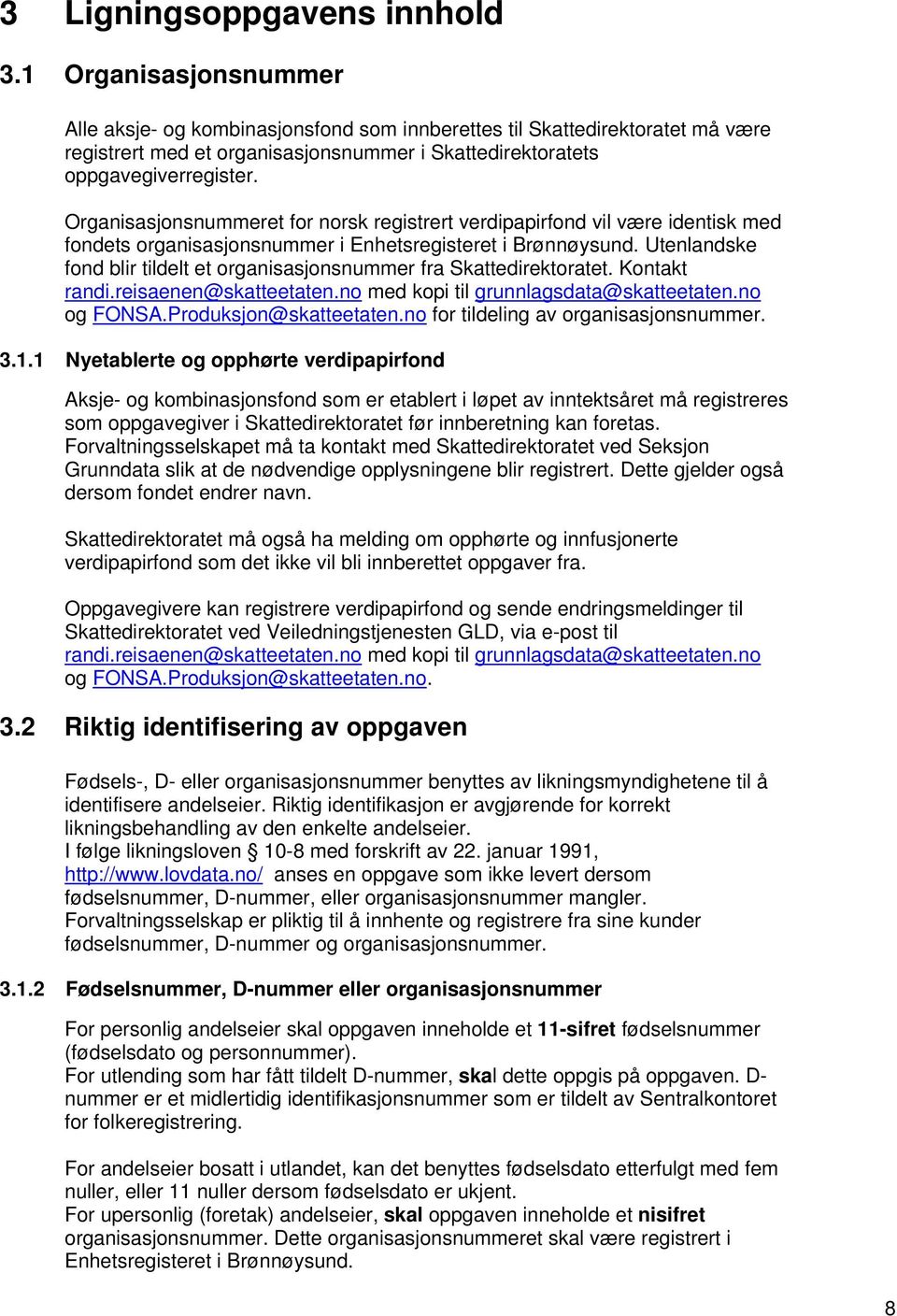 Organisasjonsnummeret for norsk registrert verdipapirfond vil være identisk med fondets organisasjonsnummer i Enhetsregisteret i Brønnøysund.