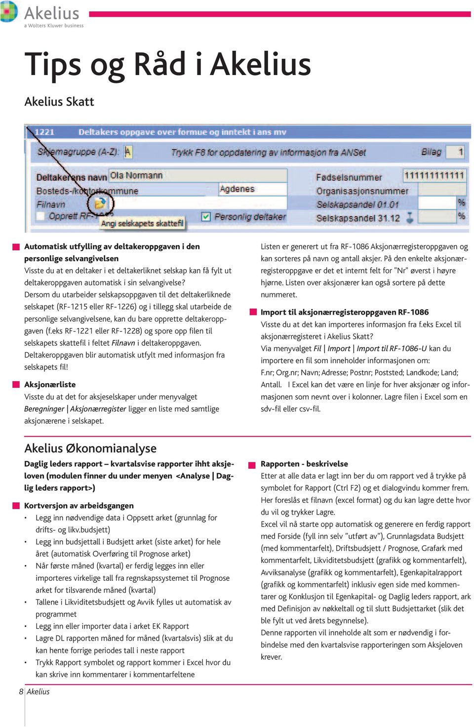 Dersom du utarbeider selskapsoppgaven til det deltakerliknede selskapet (RF-1215 eller RF-1226) og i tillegg skal utarbeide de personlige selvangivelsene, kan du bare opprette deltakeroppgaven (f.